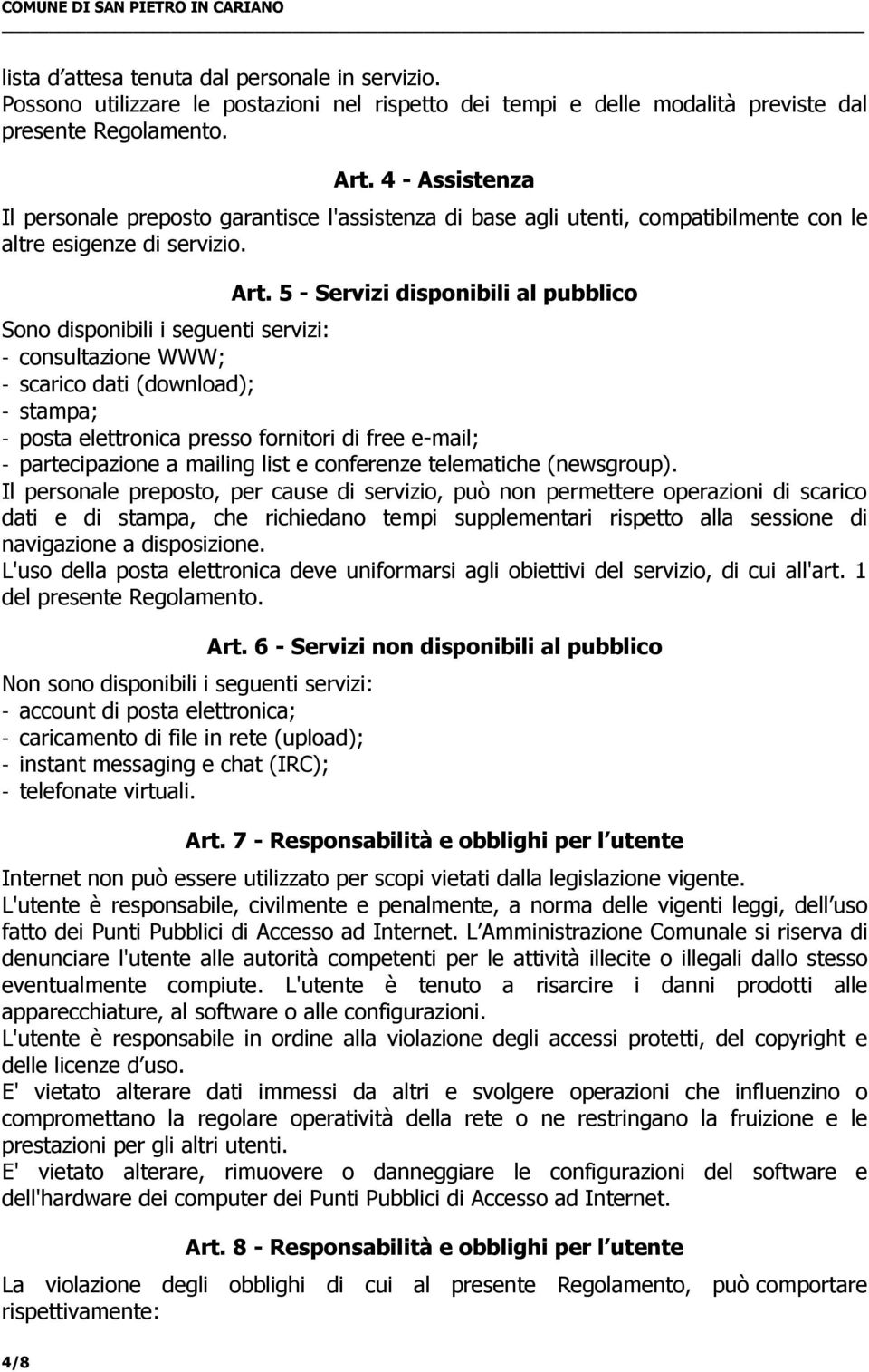 5 - Servizi disponibili al pubblico Sono disponibili i seguenti servizi: - consultazione WWW; - scarico dati (download); - stampa; - posta elettronica presso fornitori di free e-mail; -