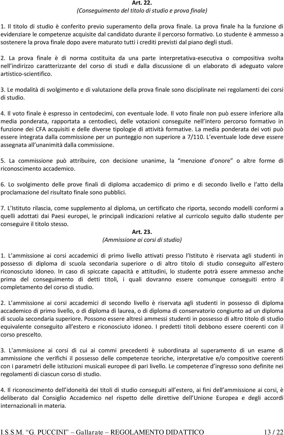 Lo studente è ammesso a sostenere la prova finale dopo avere maturato tutti i crediti previsti dal piano degli studi. 2.