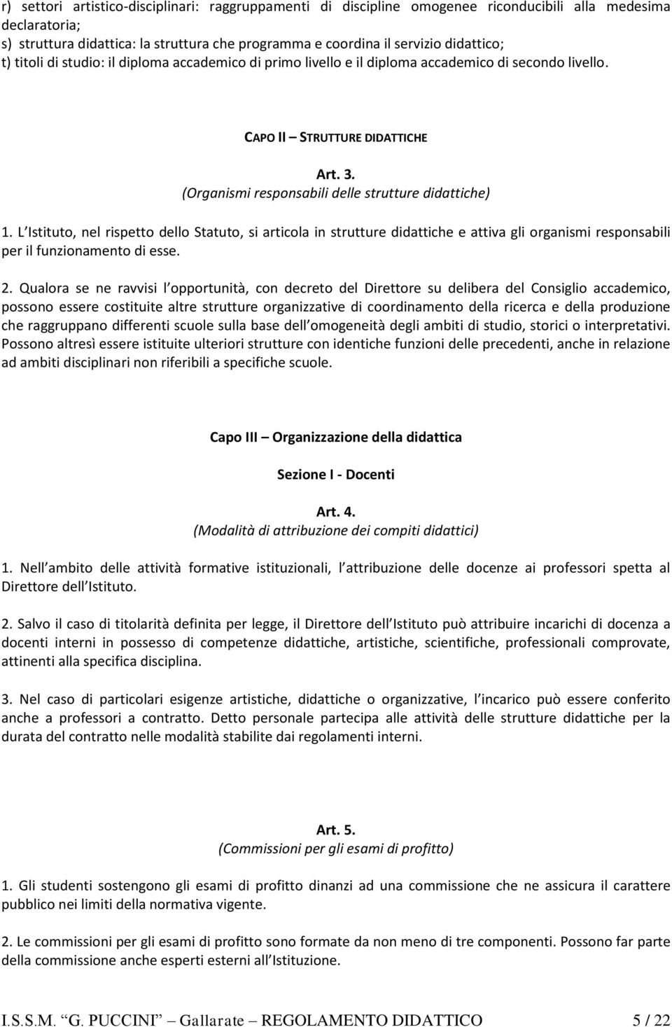 L Istituto, nel rispetto dello Statuto, si articola in strutture didattiche e attiva gli organismi responsabili per il funzionamento di esse. 2.