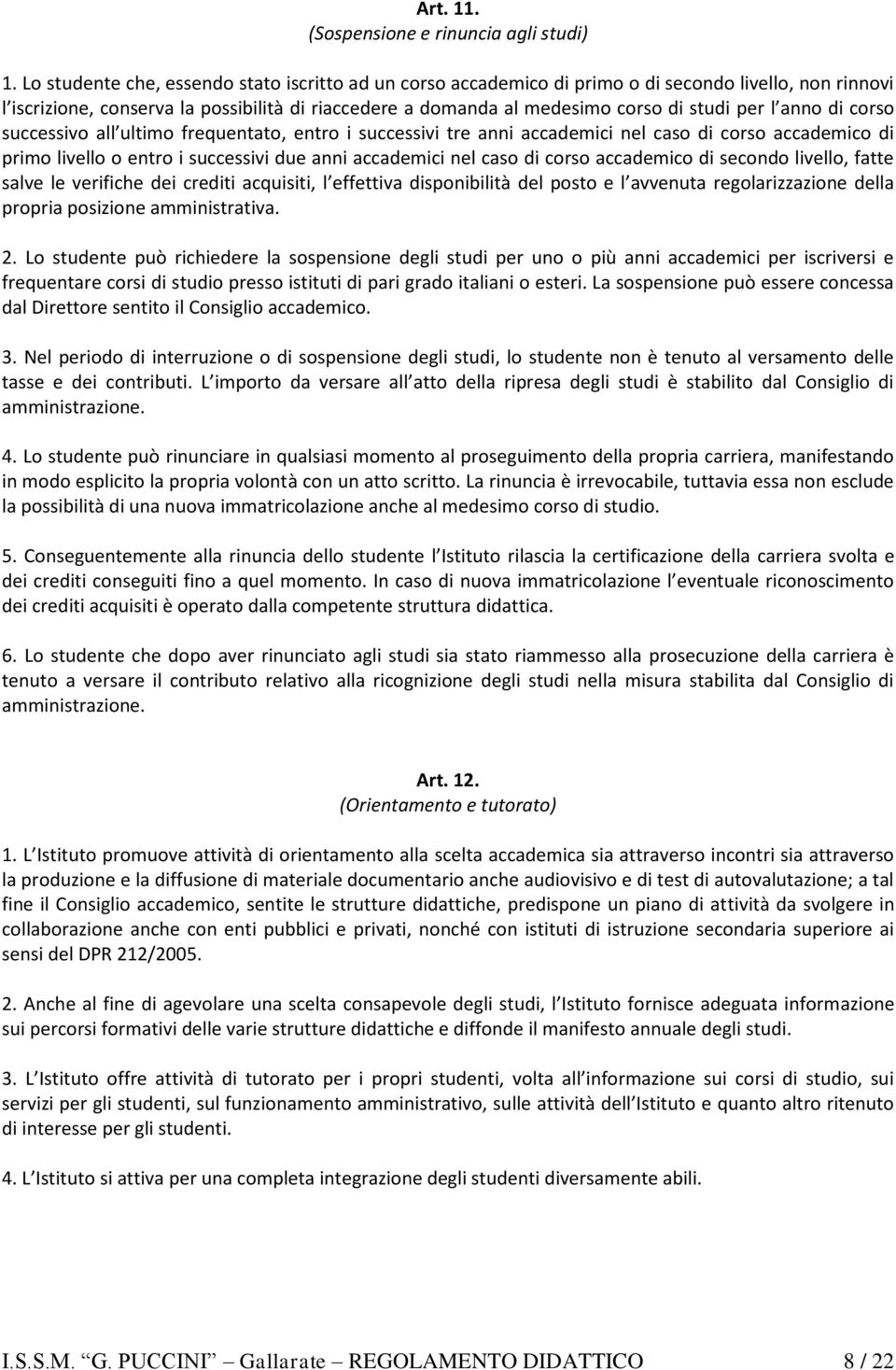 l anno di corso successivo all ultimo frequentato, entro i successivi tre anni accademici nel caso di corso accademico di primo livello o entro i successivi due anni accademici nel caso di corso