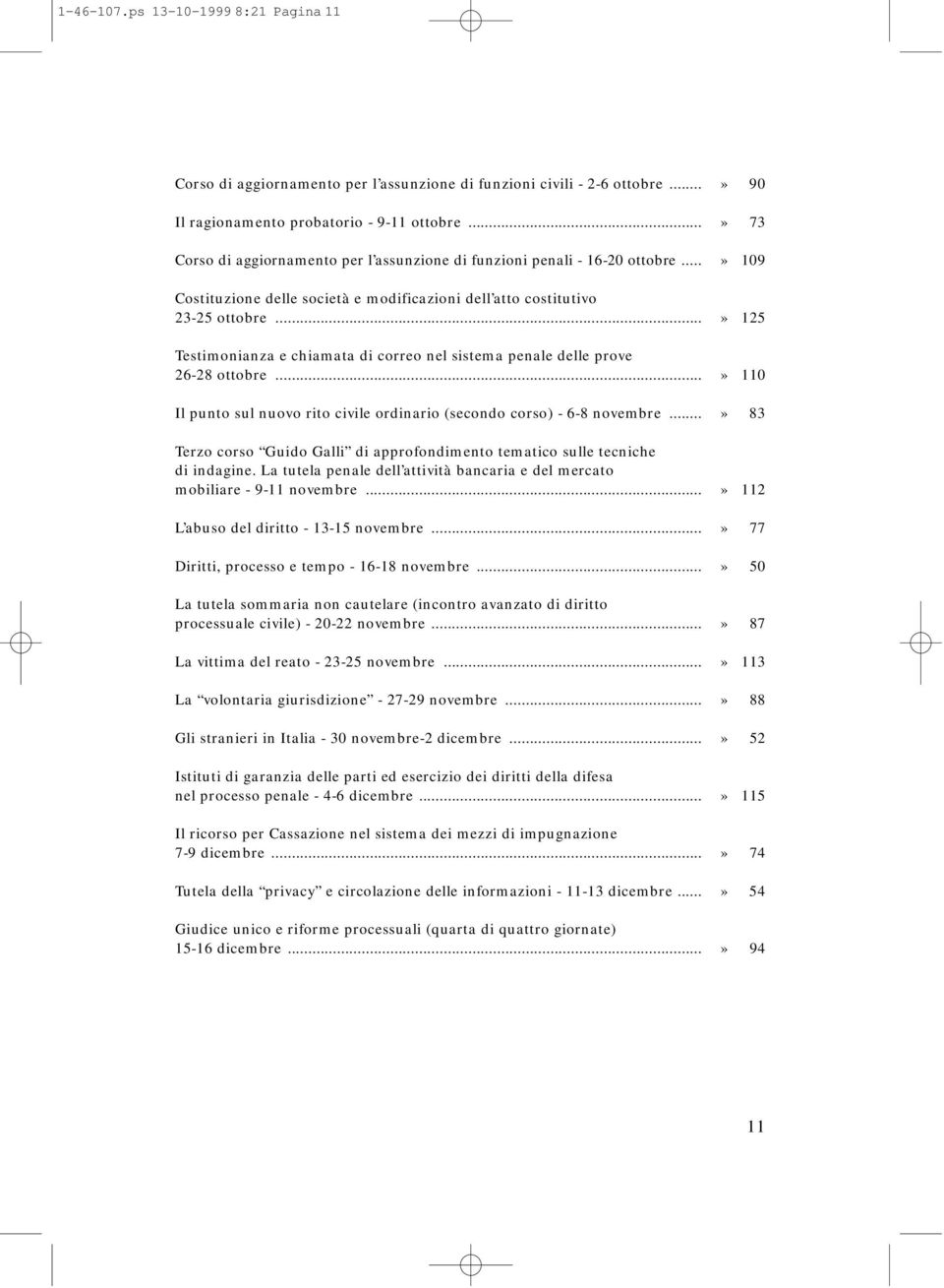 ..» 125 Testimonianza e chiamata di correo nel sistema penale delle prove 26-28 ottobre...» 110 Il punto sul nuovo rito civile ordinario (secondo corso) - 6-8 novembre.