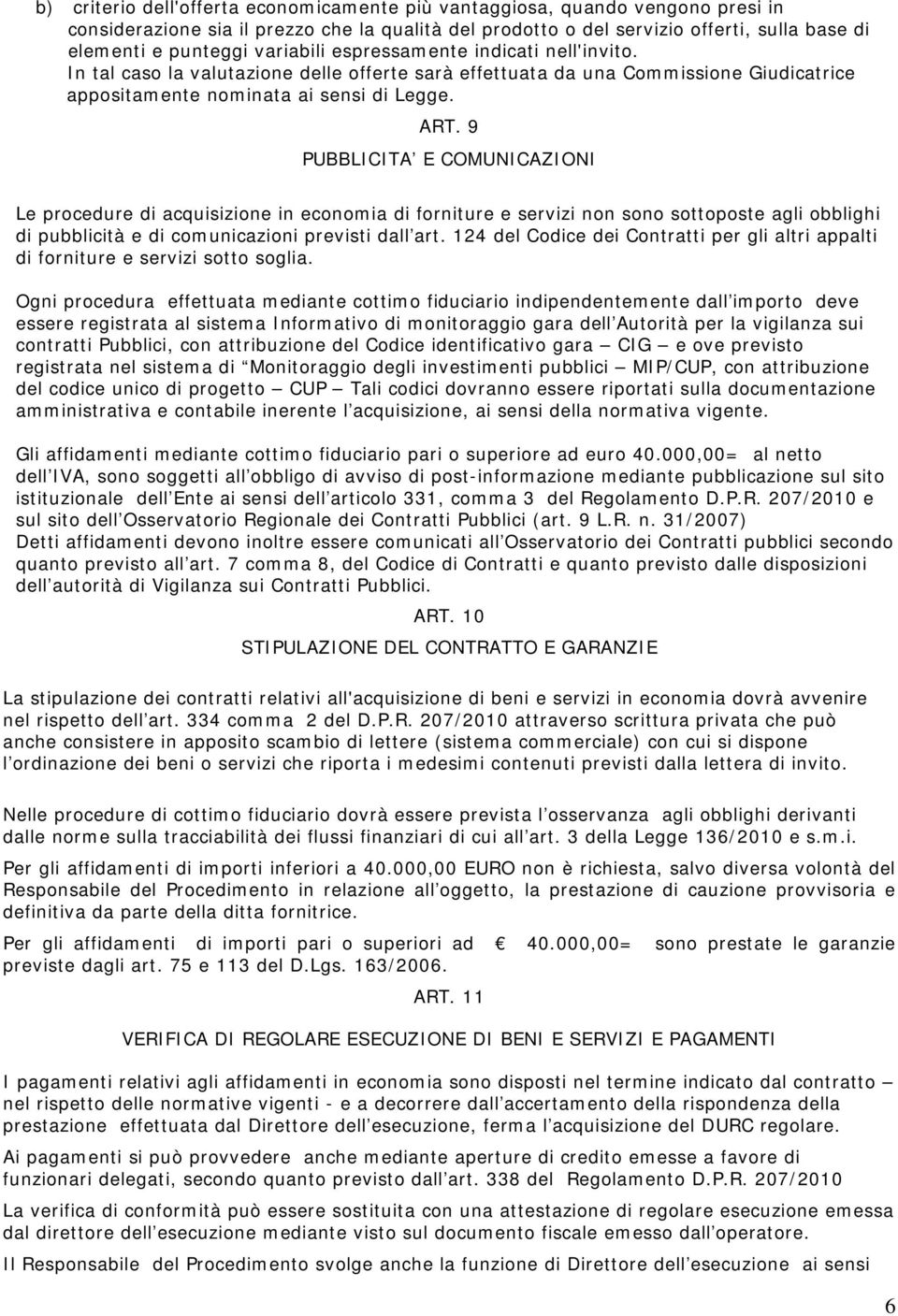 9 PUBBLICITA E COMUNICAZIONI Le procedure di acquisizione in economia di forniture e servizi non sono sottoposte agli obblighi di pubblicità e di comunicazioni previsti dall art.