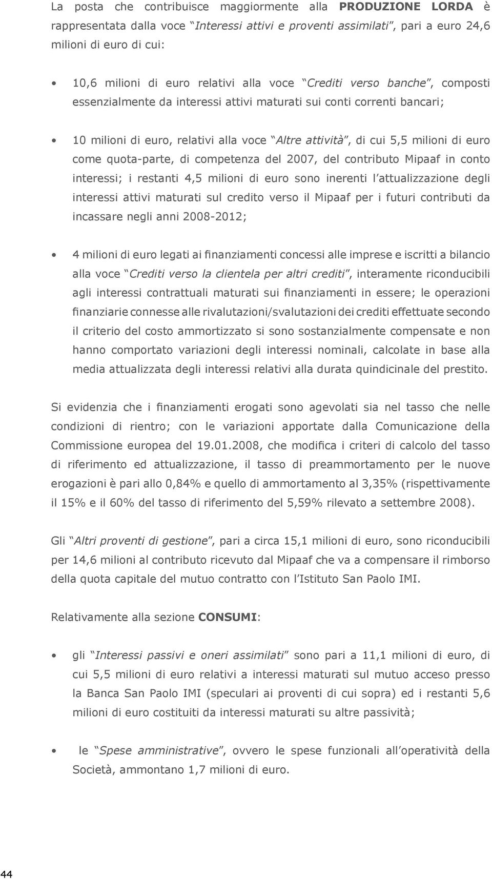 quota-parte, di competenza del 2007, del contributo Mipaaf in conto interessi; i restanti 4,5 milioni di euro sono inerenti l attualizzazione degli interessi attivi maturati sul credito verso il