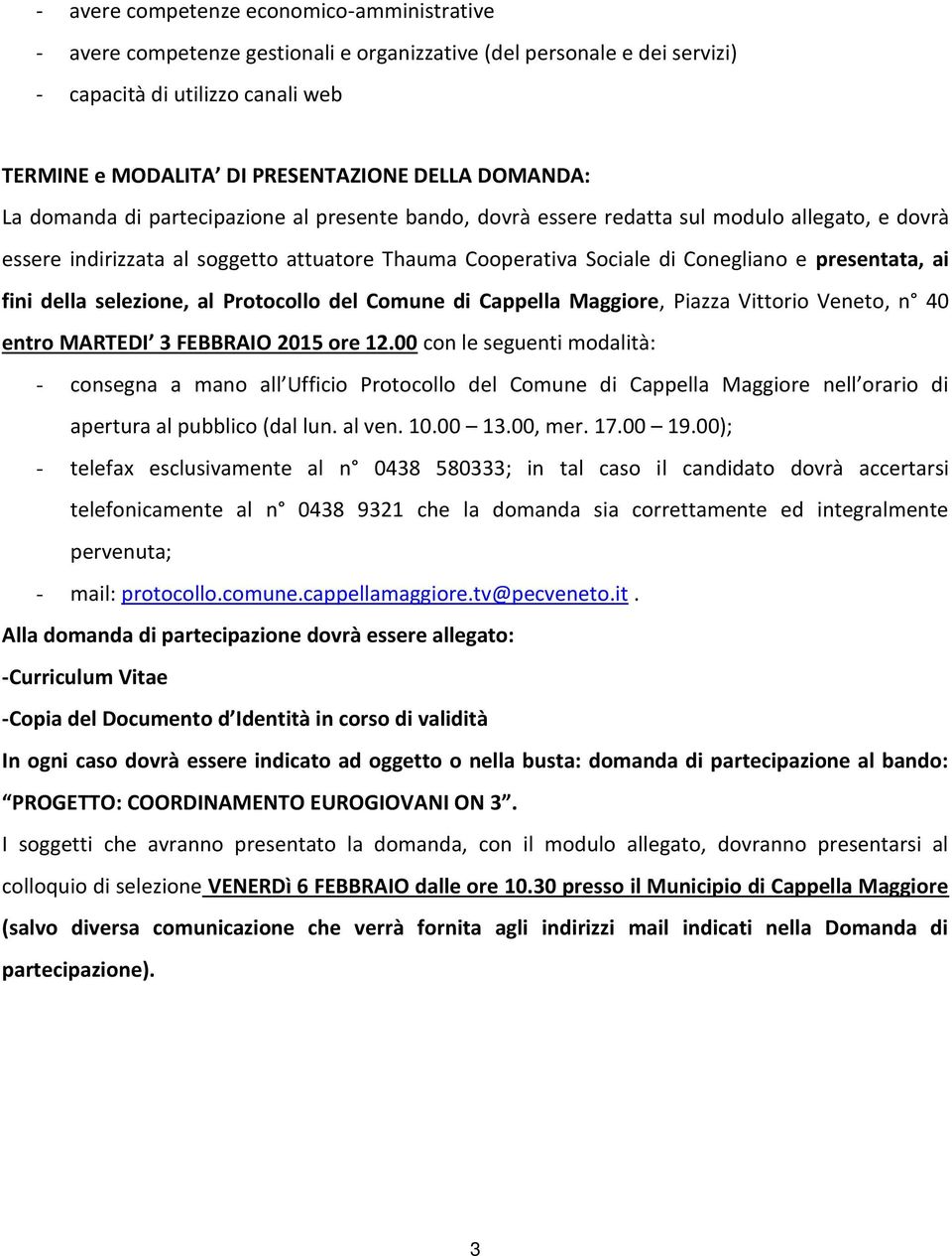 presentata, ai fini della selezione, al Protocollo del Comune di Cappella Maggiore, Piazza Vittorio Veneto, n 40 entro MARTEDI 3 FEBBRAIO 2015 ore 12.