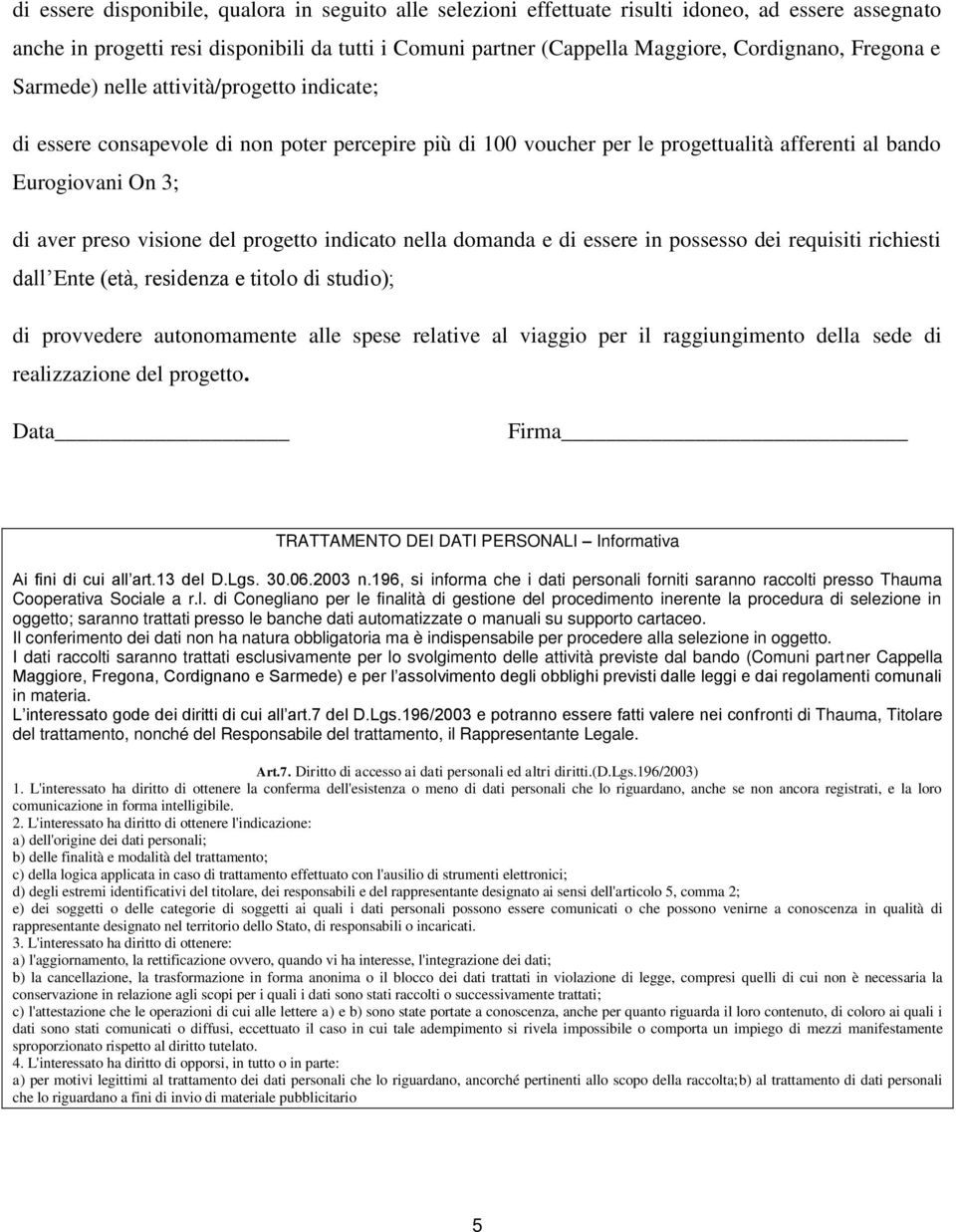 del progetto indicato nella domanda e di essere in possesso dei requisiti richiesti dall Ente (età, residenza e titolo di studio); di provvedere autonomamente alle spese relative al viaggio per il