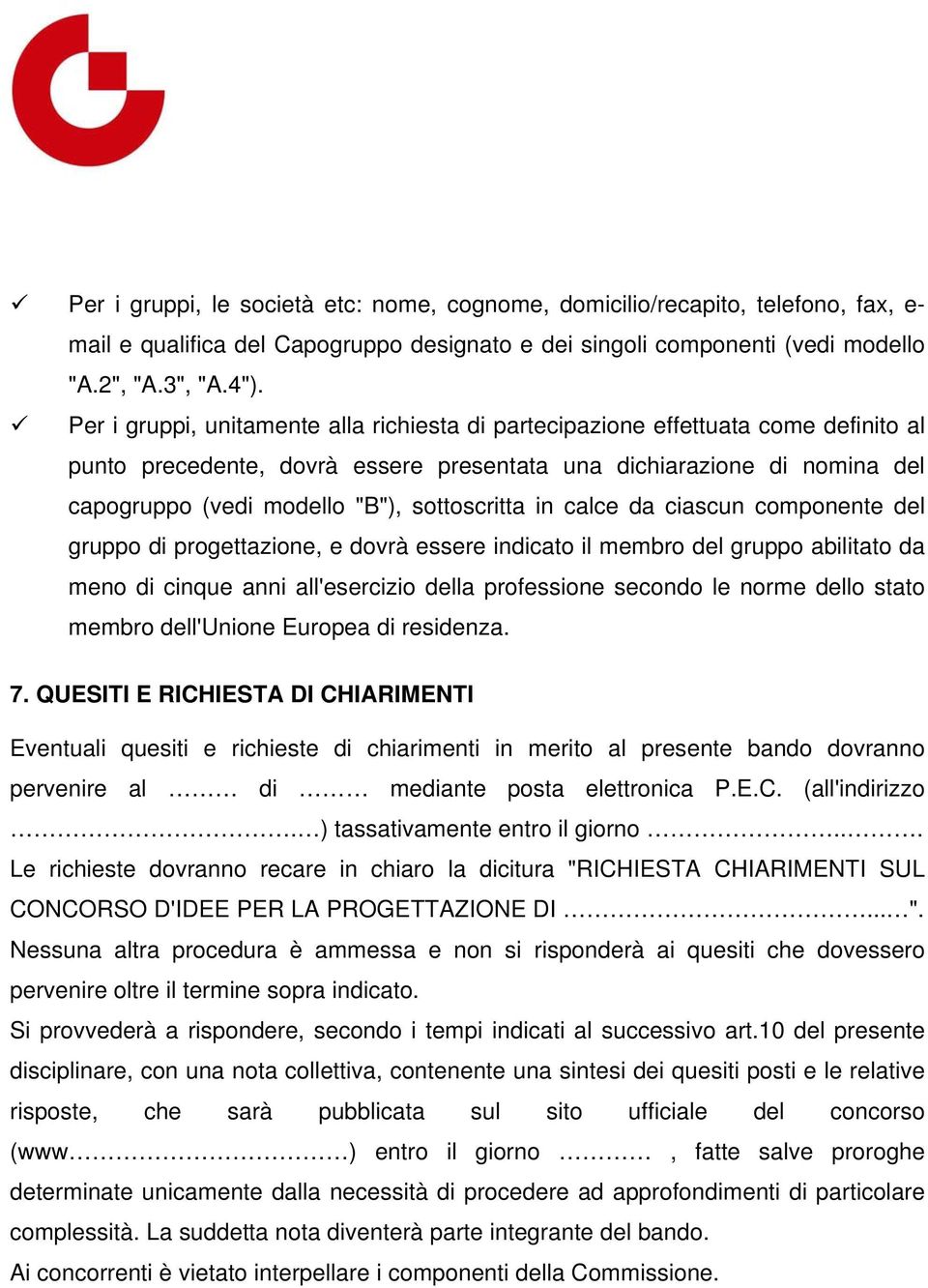 sottoscritta in calce da ciascun componente del gruppo di progettazione, e dovrà essere indicato il membro del gruppo abilitato da meno di cinque anni all'esercizio della professione secondo le norme