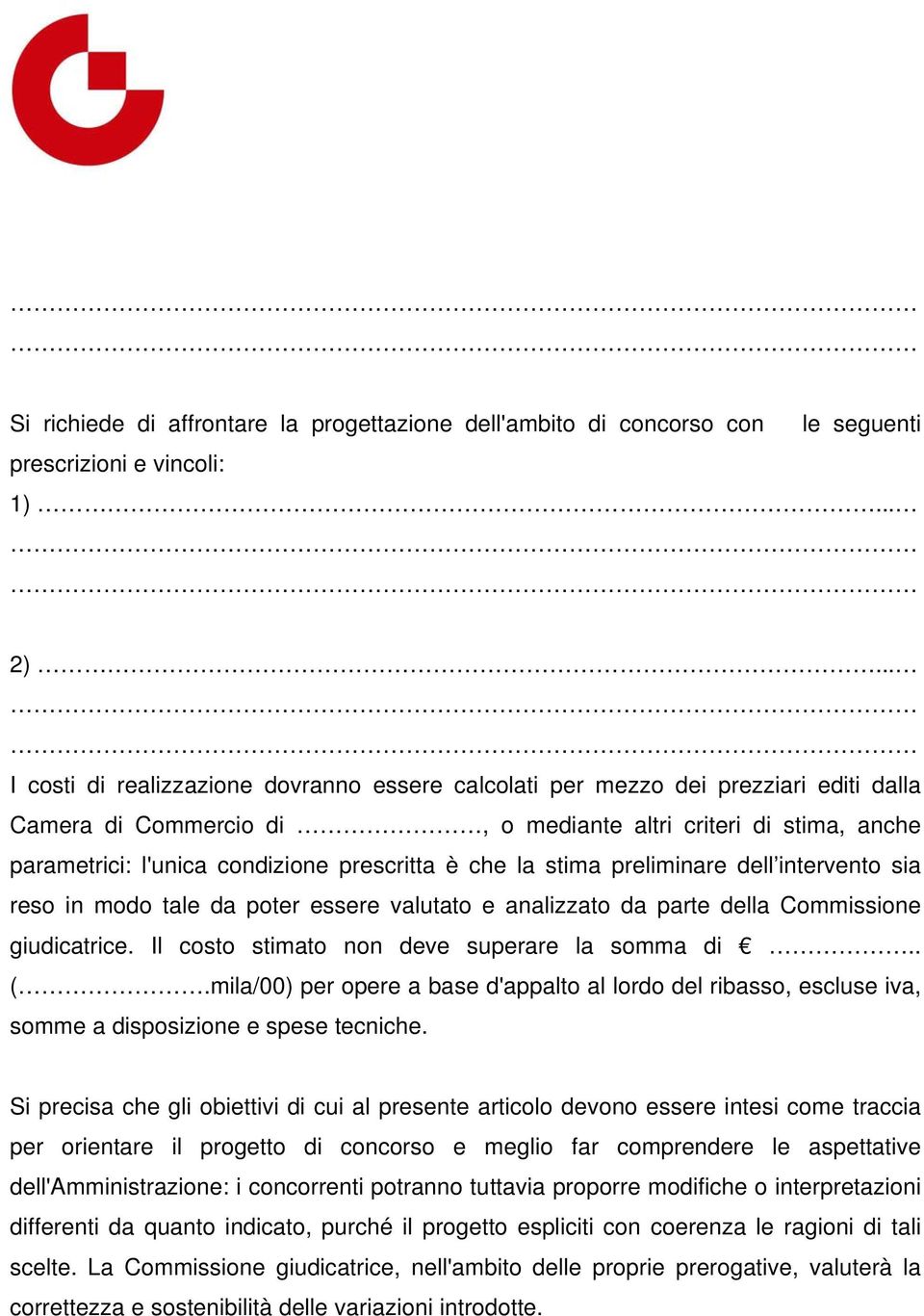 che la stima preliminare dell intervento sia reso in modo tale da poter essere valutato e analizzato da parte della Commissione giudicatrice. Il costo stimato non deve superare la somma di.. (.