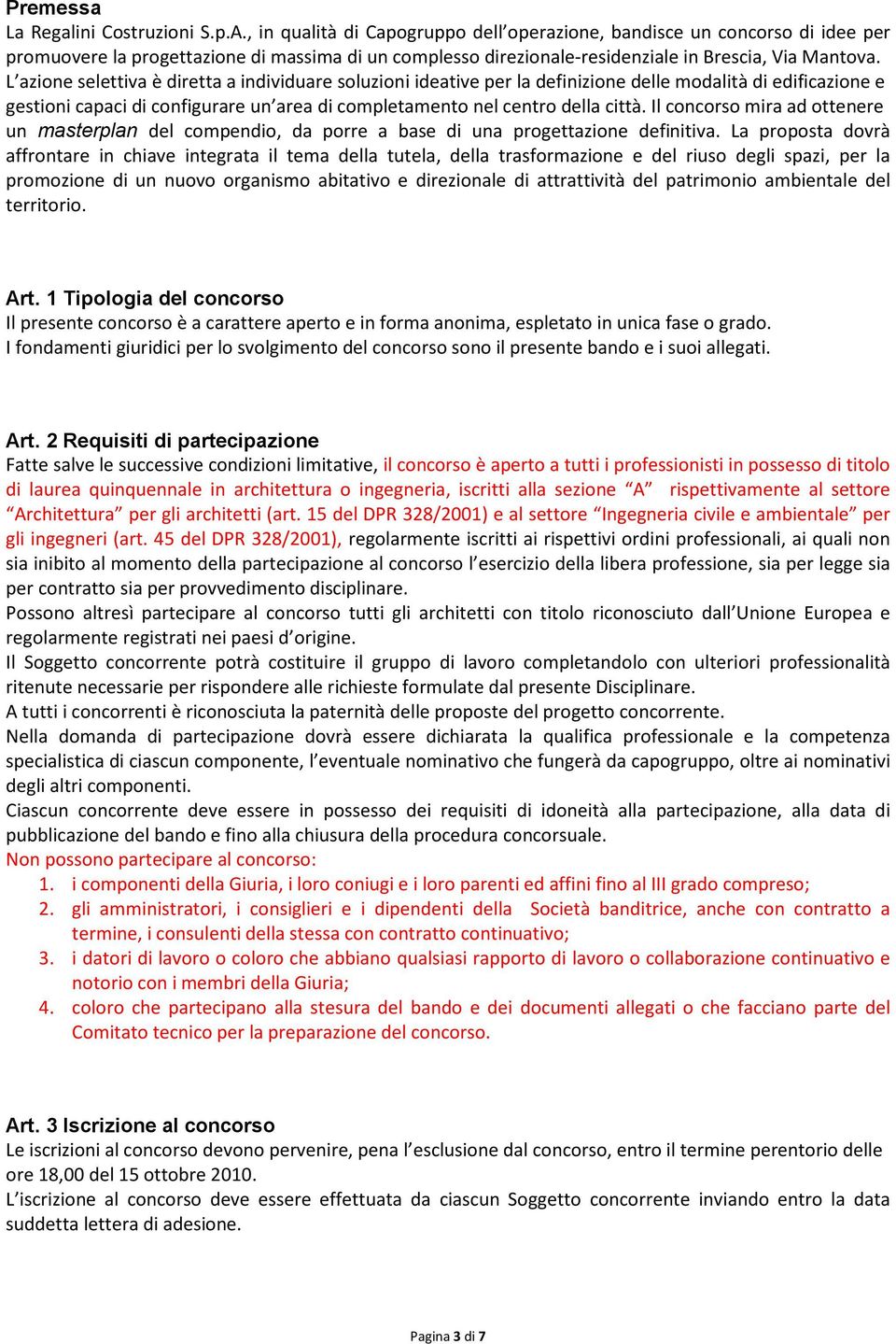 L azione selettiva è diretta a individuare soluzioni ideative per la definizione delle modalità di edificazione e gestioni capaci di configurare un area di completamento nel centro della città.