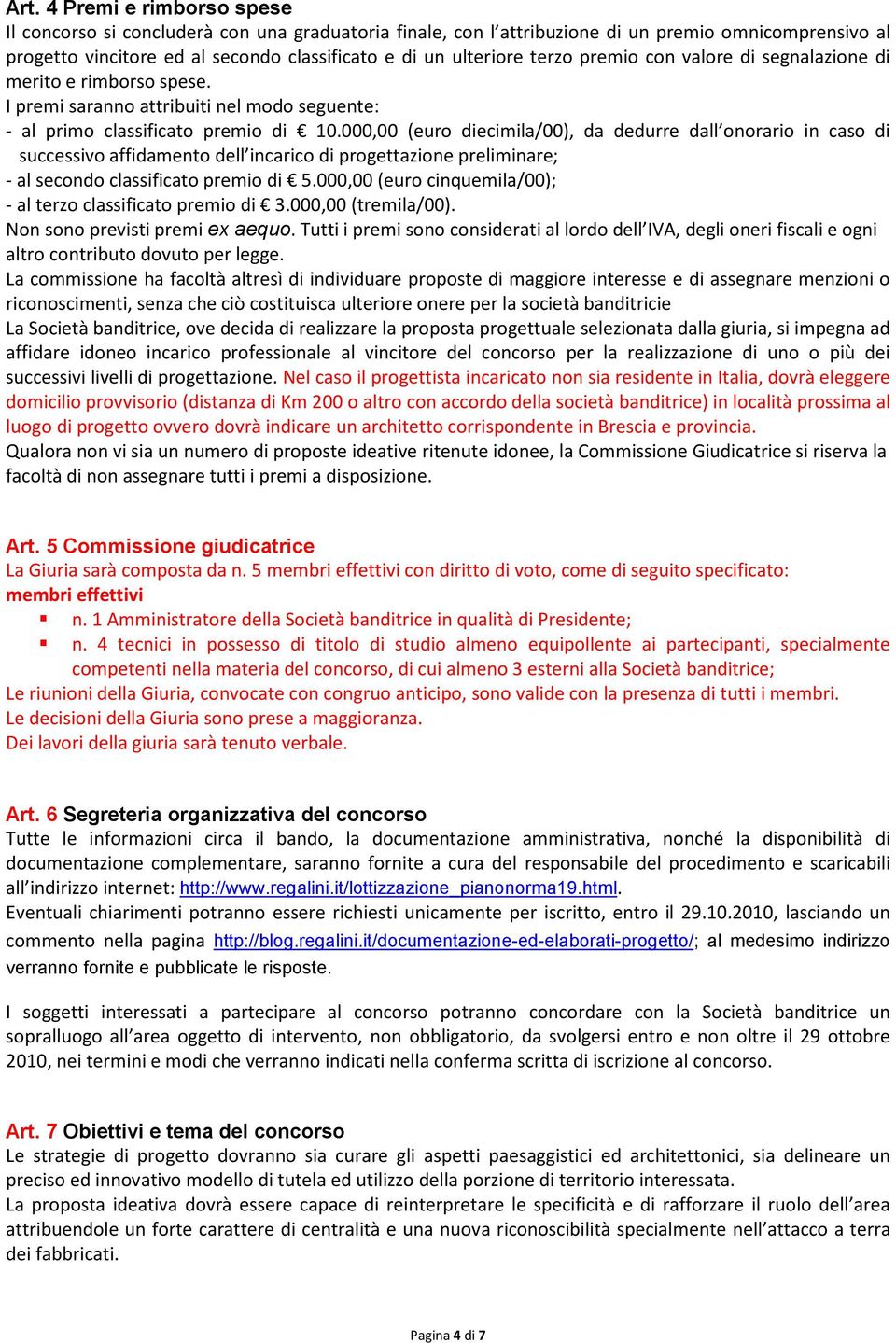 000,00 (euro diecimila/00), da dedurre dall onorario in caso di successivo affidamento dell incarico di progettazione preliminare; - al secondo classificato premio di 5.