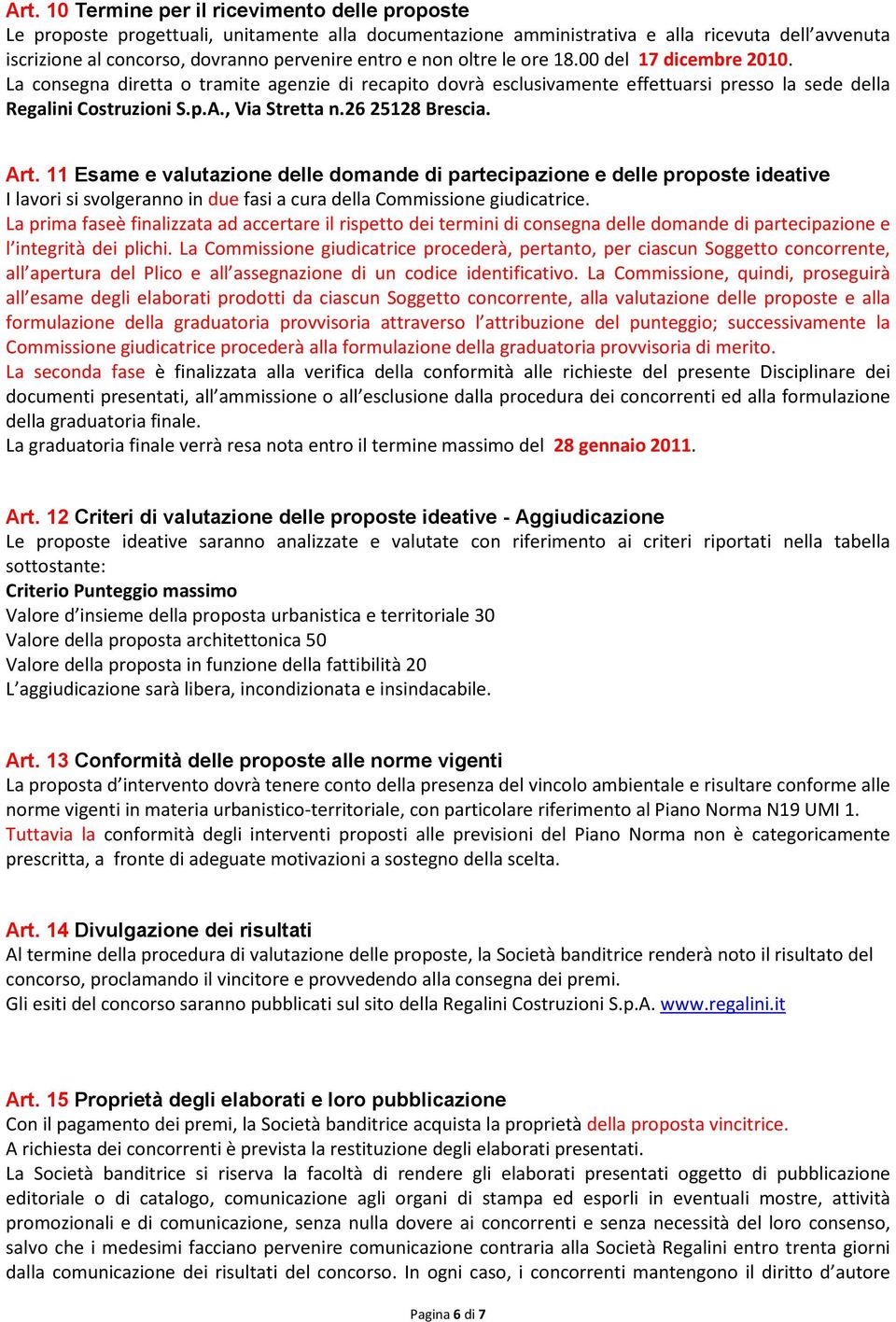 26 25128 Brescia. Art. 11 Esame e valutazione delle domande di partecipazione e delle proposte ideative I lavori si svolgeranno in due fasi a cura della Commissione giudicatrice.