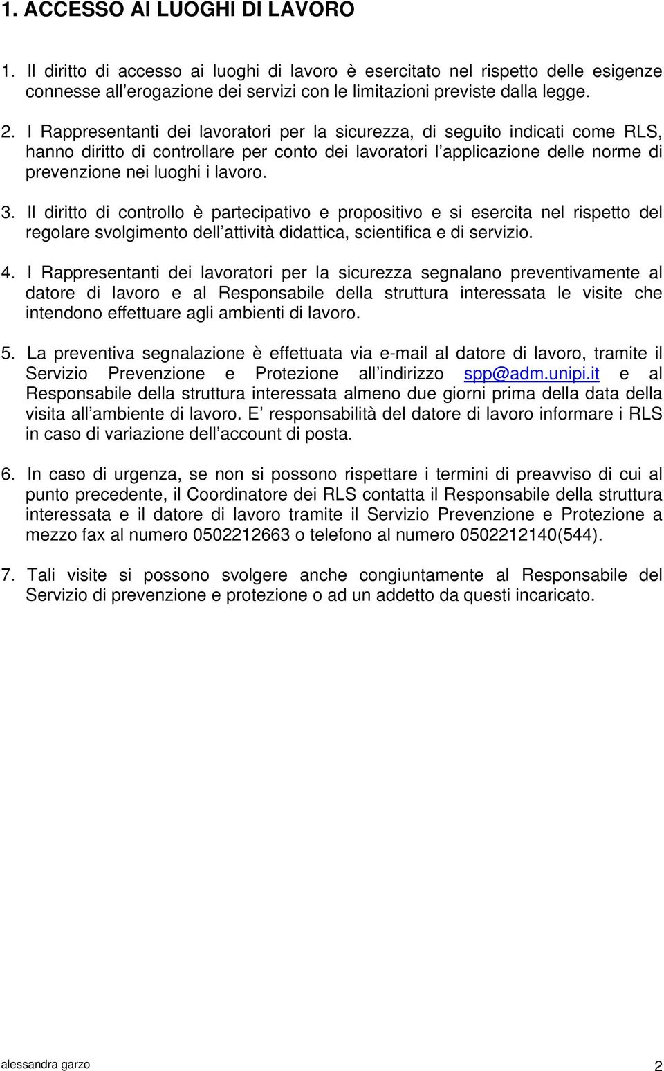 Il diritto di controllo è partecipativo e propositivo e si esercita nel rispetto del regolare svolgimento dell attività didattica, scientifica e di servizio. 4.