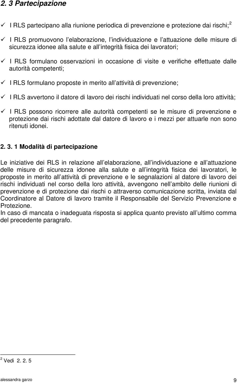 attività di prevenzione; I RLS avvertono il datore di lavoro dei rischi individuati nel corso della loro attività; I RLS possono ricorrere alle autorità competenti se le misure di prevenzione e