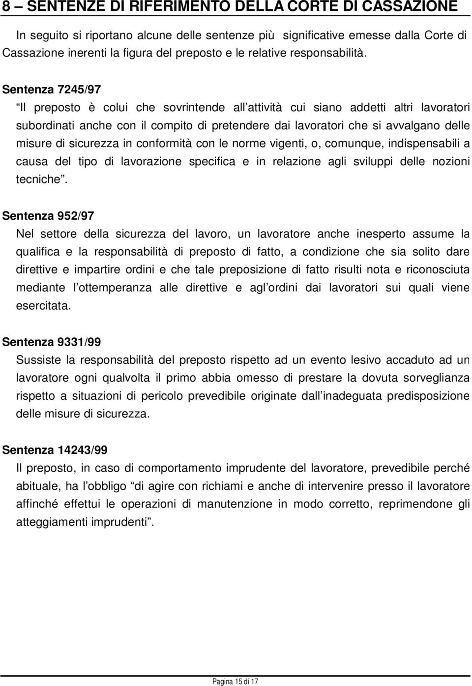 Sentenza 7245/97 Il preposto è colui che sovrintende all attività cui siano addetti altri lavoratori subordinati anche con il compito di pretendere dai lavoratori che si avvalgano delle misure di