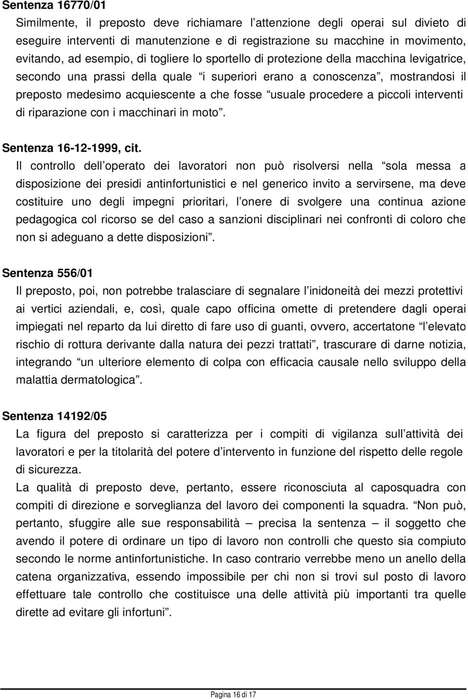 usuale procedere a piccoli interventi di riparazione con i macchinari in moto. Sentenza 16-12-1999, cit.