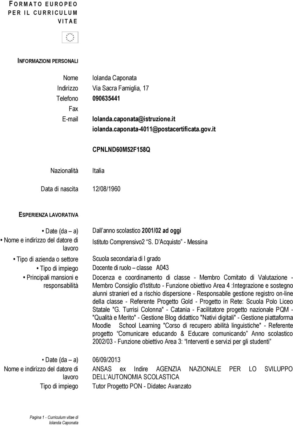 D Acquisto - Messina Scuola secondaria di I grado Docente di ruolo classe A043 Docenza e coordinamento di classe - Membro Comitato di Valutazione - Membro Consiglio d'istituto - Funzione obiettivo