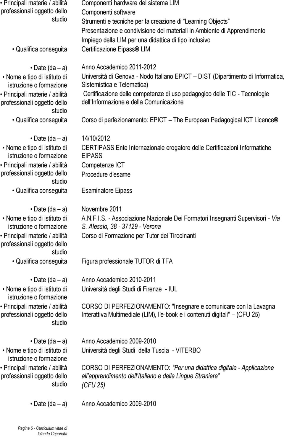 Genova - Nodo Italiano EPICT DIST (Dipartimento di Informatica, Sistemistica e Telematica) Principali materie / abilità Certificazione delle competenze di uso pedagogico delle TIC - Tecnologie dell