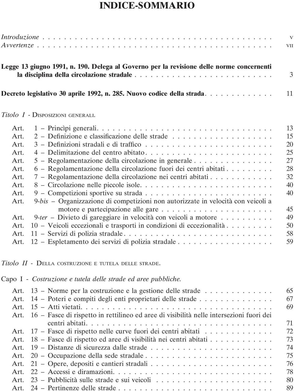 ............ 11 Titolo I - DISPOSIZIONI GENERALI. Art. 1 Princìpi generali................................. 13 Art. 2 Definizione e classificazione delle strade................... 15 Art.