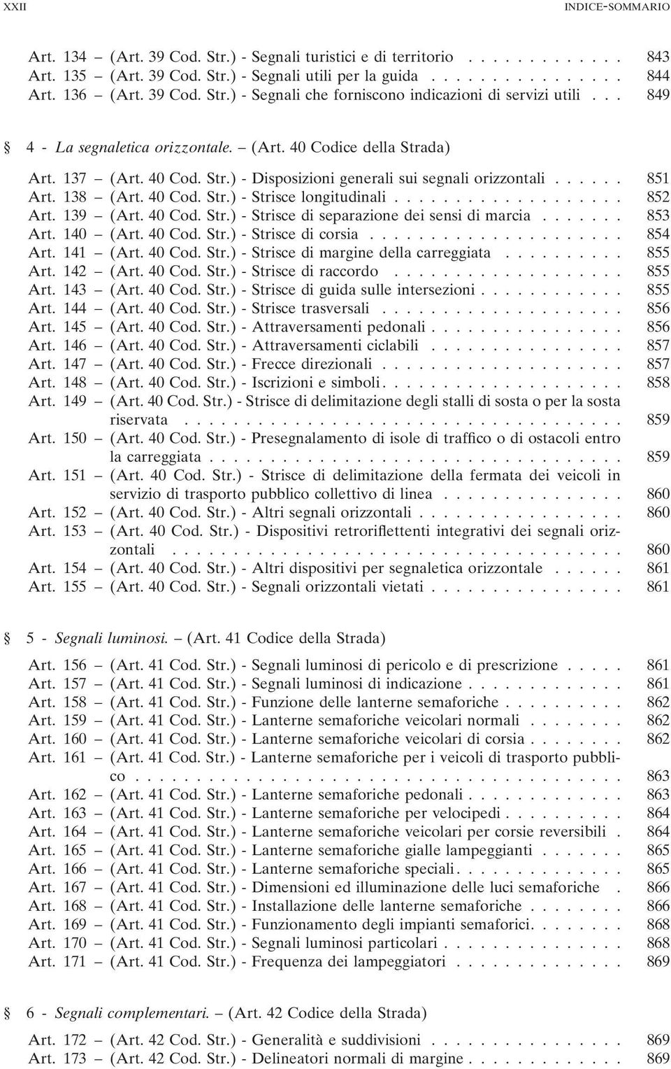 ..... 851 Art. 138 (Art. 40 Cod. Str.) - Strisce longitudinali................... 852 Art. 139 (Art. 40 Cod. Str.) - Strisce di separazione dei sensi di marcia....... 853 Art. 140 (Art. 40 Cod. Str.) - Strisce di corsia.