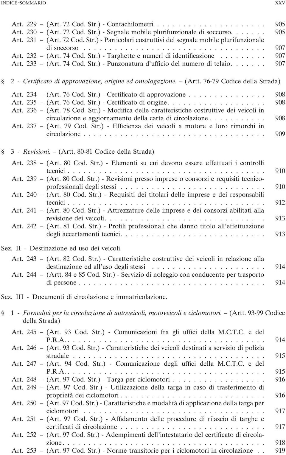 ...... 907 2 - Certificato di approvazione, origine ed omologazione. (Artt. 76-79 Codice della Strada) Art. 234 (Art. 76 Cod. Str.) - Certificato di approvazione............... 908 Art. 235 (Art.