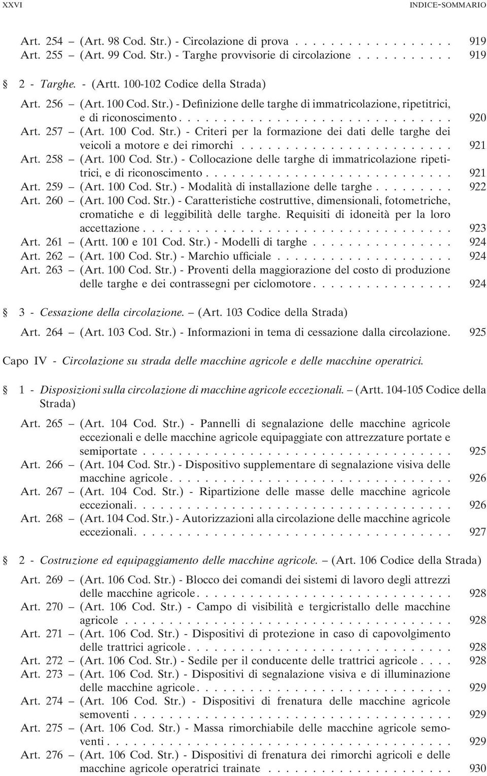 ....................... 921 Art. 258 (Art. 100 Cod. Str.) - Collocazione delle targhe di immatricolazione ripetitrici, e di riconoscimento............................ 921 Art. 259 (Art. 100 Cod. Str.) - Modalità di installazione delle targhe.