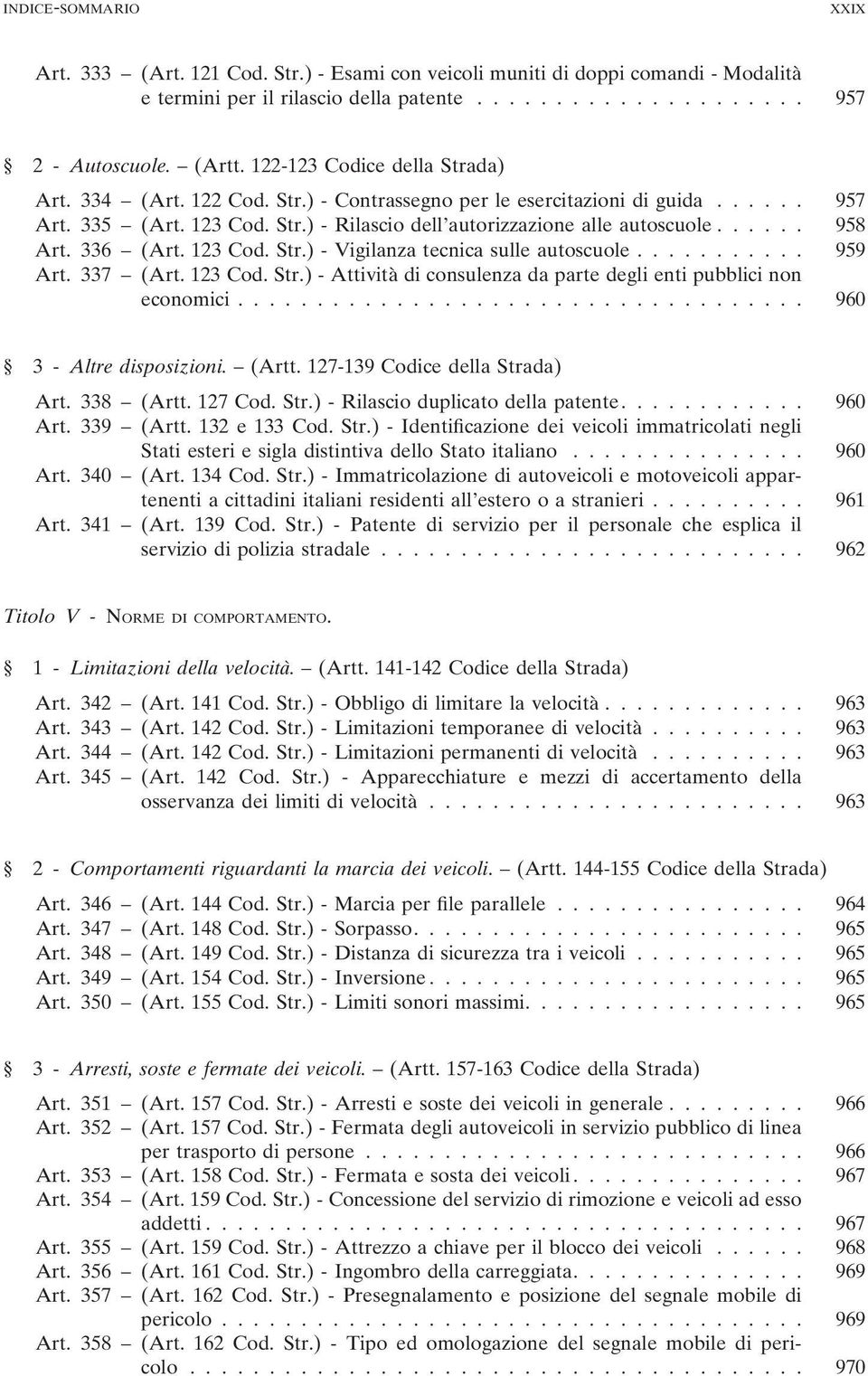 336 (Art. 123 Cod. Str.) - Vigilanza tecnica sulle autoscuole........... 959 Art. 337 (Art. 123 Cod. Str.) - Attività di consulenza da parte degli enti pubblici non economici.