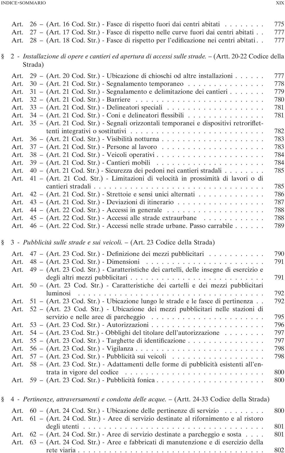 20 Cod. Str.) - Ubicazione di chioschi od altre installazioni...... 777 Art. 30 (Art. 21 Cod. Str.) - Segnalamento temporaneo............... 778 Art. 31 (Art. 21 Cod. Str.) - Segnalamento e delimitazione dei cantieri.