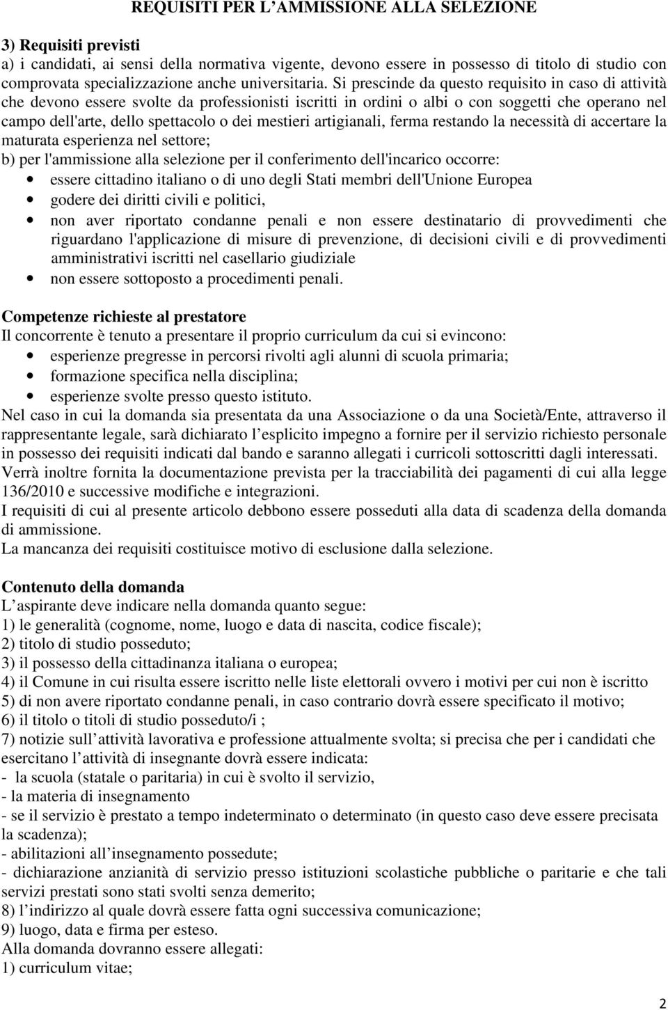 Si prescinde da questo requisito in caso di attività che devono essere svolte da professionisti iscritti in ordini o albi o con soggetti che operano nel campo dell'arte, dello spettacolo o dei