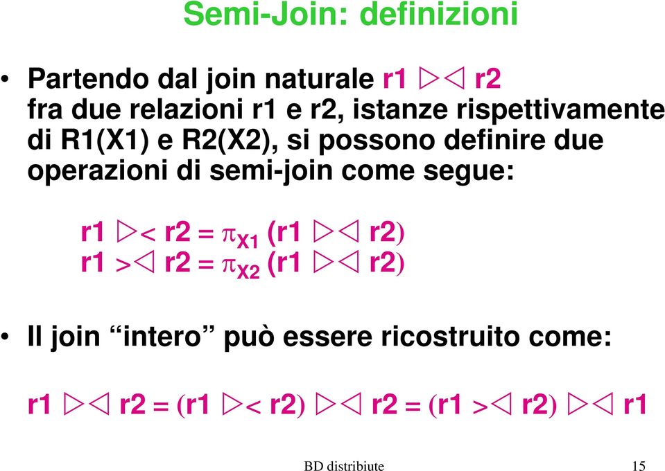 semi-join come segue: r1 Z< r2 = S X1 (r1 ZY r2) r1 >Y r2 = S X2 (r1 ZY r2) Il join