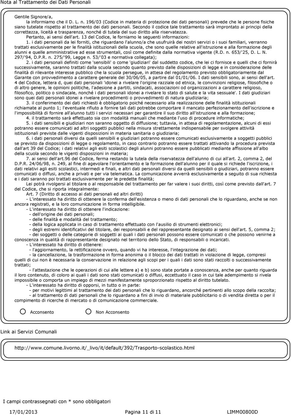 Secondo il codice tale trattamento sarà improntato ai principi della correttezza, liceità e trasparenza, nonché di tutela del suo diritto alla riservatezza. Pertanto, ai sensi dell'art.