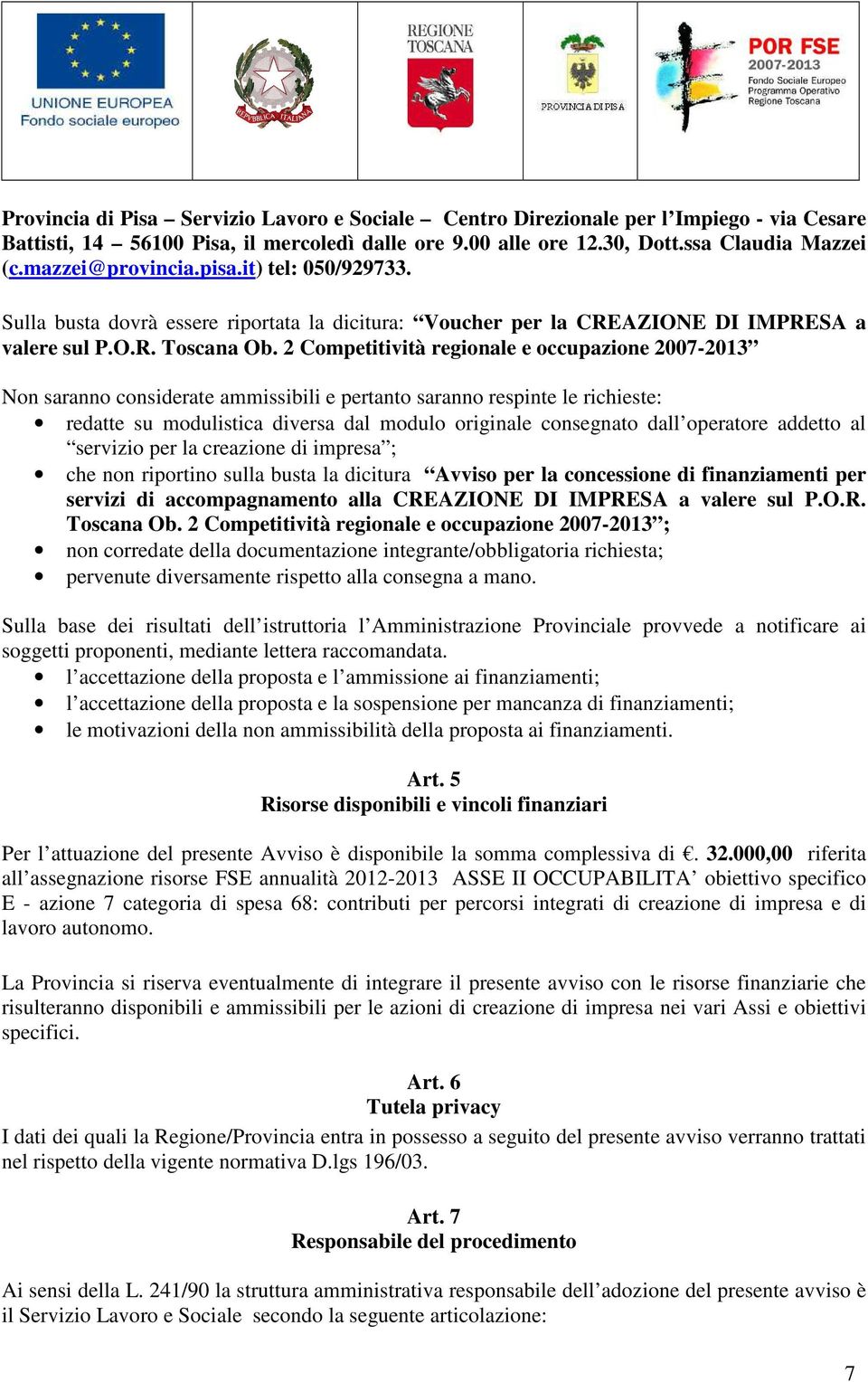 2 Competitività regionale e occupazione 2007-2013 Non saranno considerate ammissibili e pertanto saranno respinte le richieste: redatte su modulistica diversa dal modulo originale consegnato dall