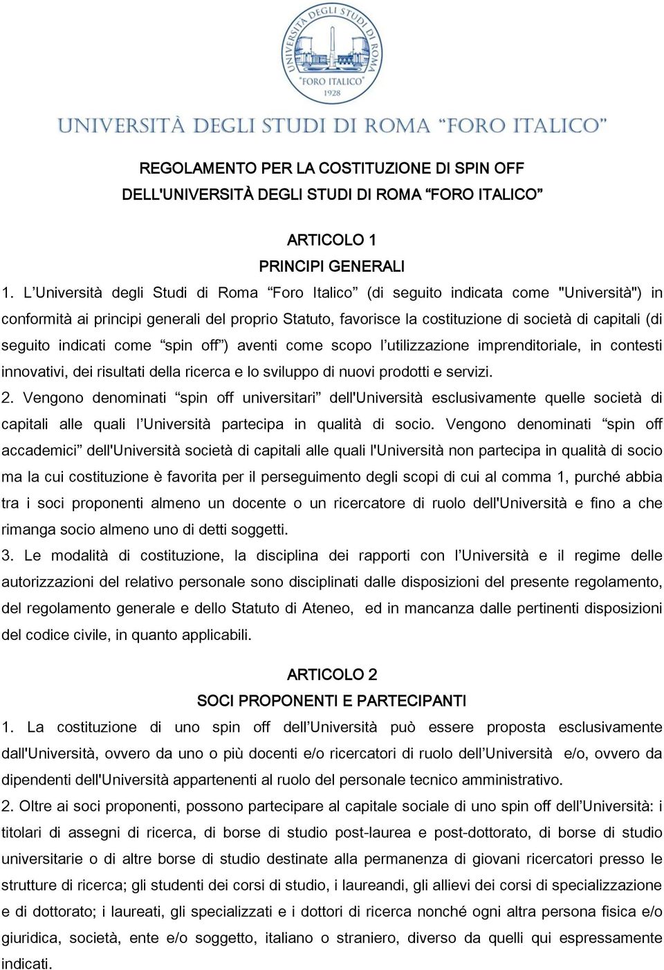 seguito indicati come spin off ) aventi come scopo l utilizzazione imprenditoriale, in contesti innovativi, dei risultati della ricerca e lo sviluppo di nuovi prodotti e servizi. 2.