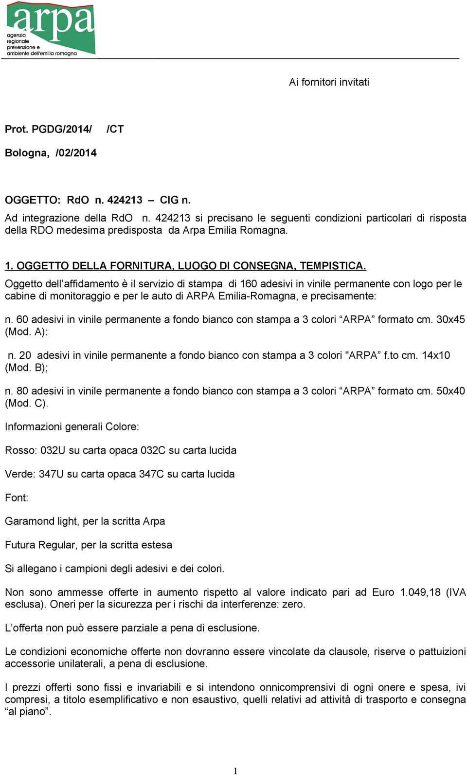 Oggetto dell affidamento è il servizio di stampa di 160 adesivi in vinile permanente con logo per le cabine di monitoraggio e per le auto di ARPA Emilia-Romagna, e precisamente: n.