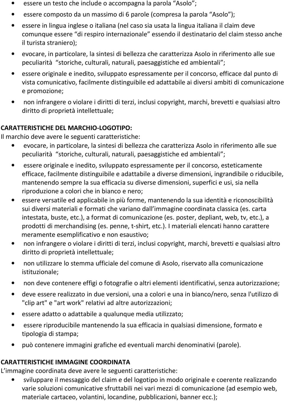 Asolo in riferimento alle sue peculiarità storiche, culturali, naturali, paesaggistiche ed ambientali ; essere originale e inedito, sviluppato espressamente per il concorso, efficace dal punto di