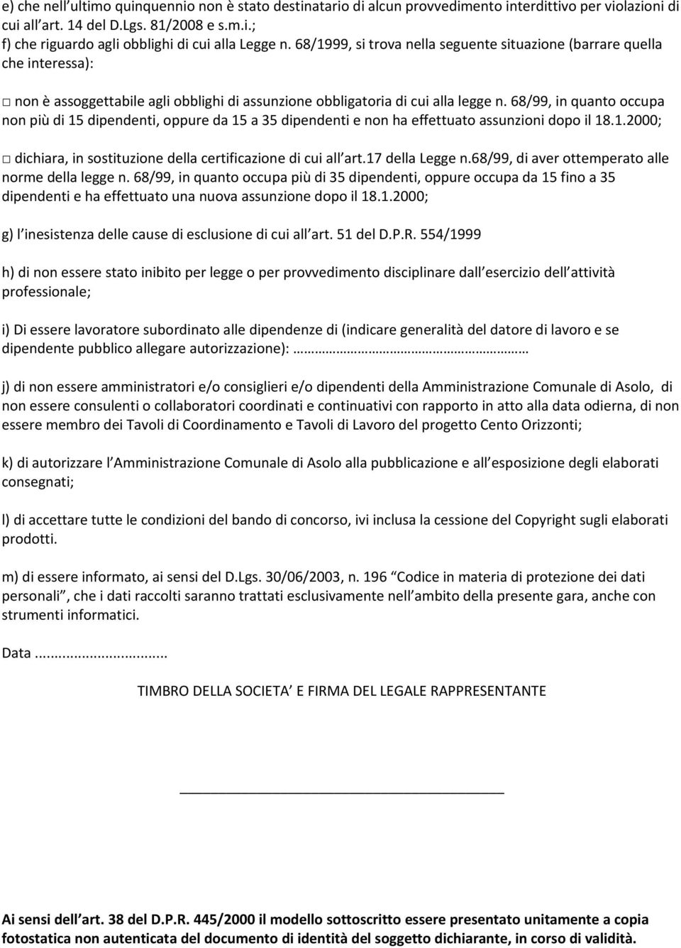 68/99, in quanto occupa non più di 15 dipendenti, oppure da 15 a 35 dipendenti e non ha effettuato assunzioni dopo il 18.1.2000; dichiara, in sostituzione della certificazione di cui all art.