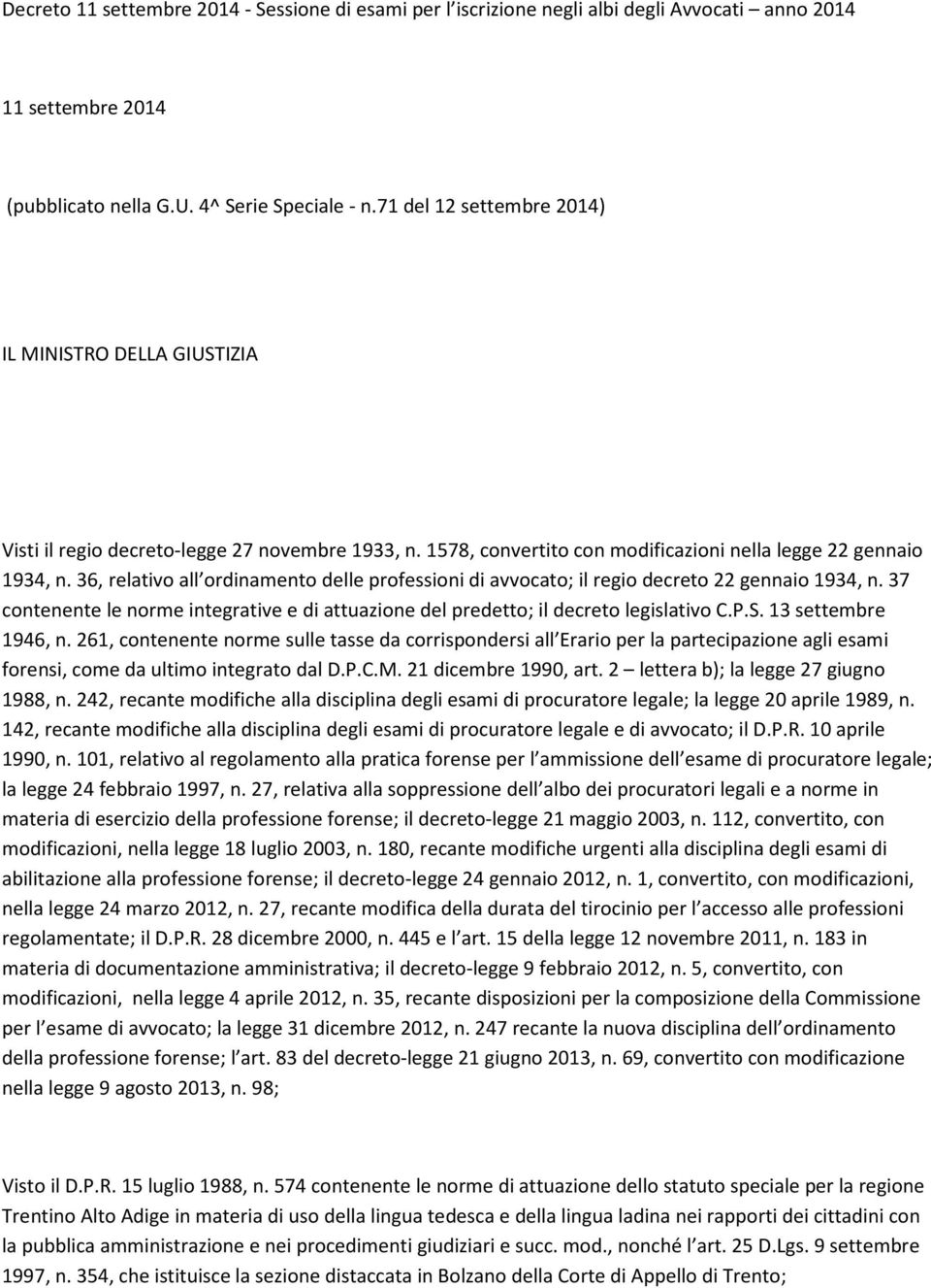 36, relativo all ordinamento delle professioni di avvocato; il regio decreto 22 gennaio 1934, n. 37 contenente le norme integrative e di attuazione del predetto; il decreto legislativo C.P.S.