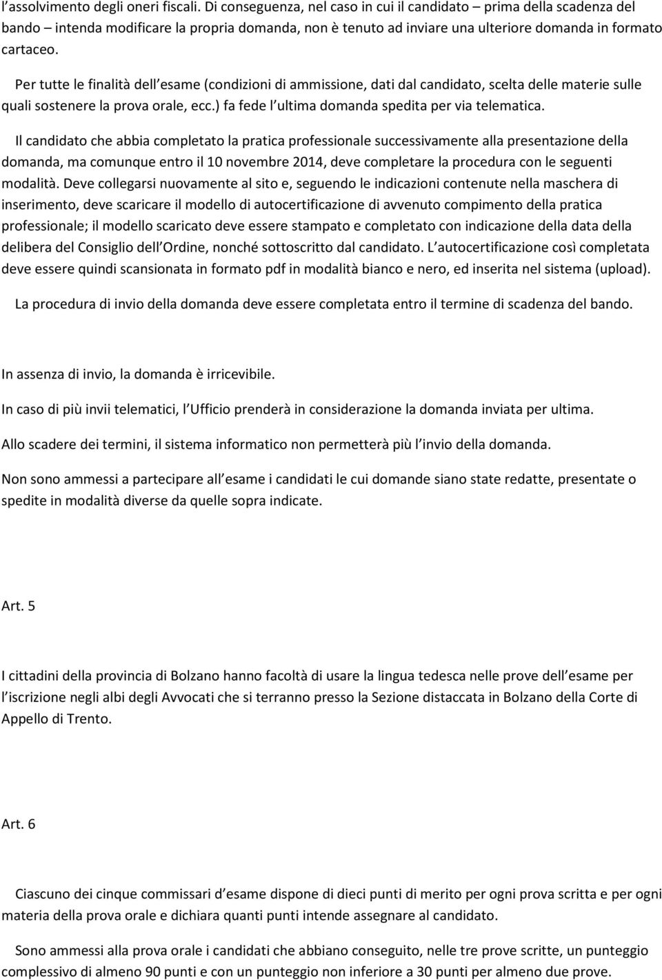 Per tutte le finalità dell esame (condizioni di ammissione, dati dal candidato, scelta delle materie sulle quali sostenere la prova orale, ecc.) fa fede l ultima domanda spedita per via telematica.