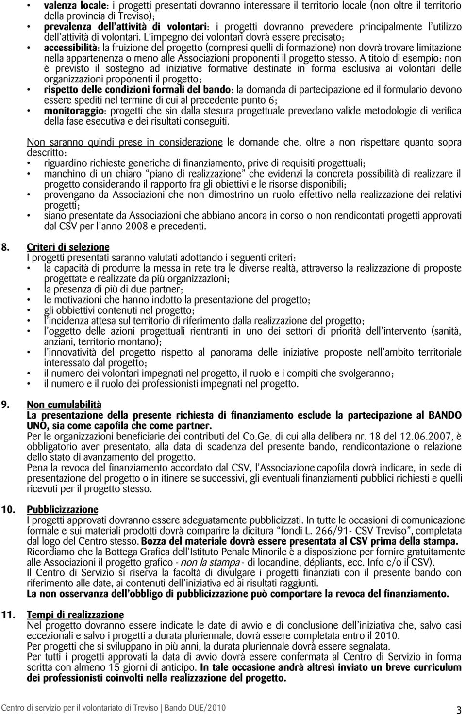 L impegno dei volontari dovrà essere precisato; accessibilità: la fruizione del progetto (compresi quelli di formazione) non dovrà trovare limitazione nella appartenenza o meno alle Associazioni