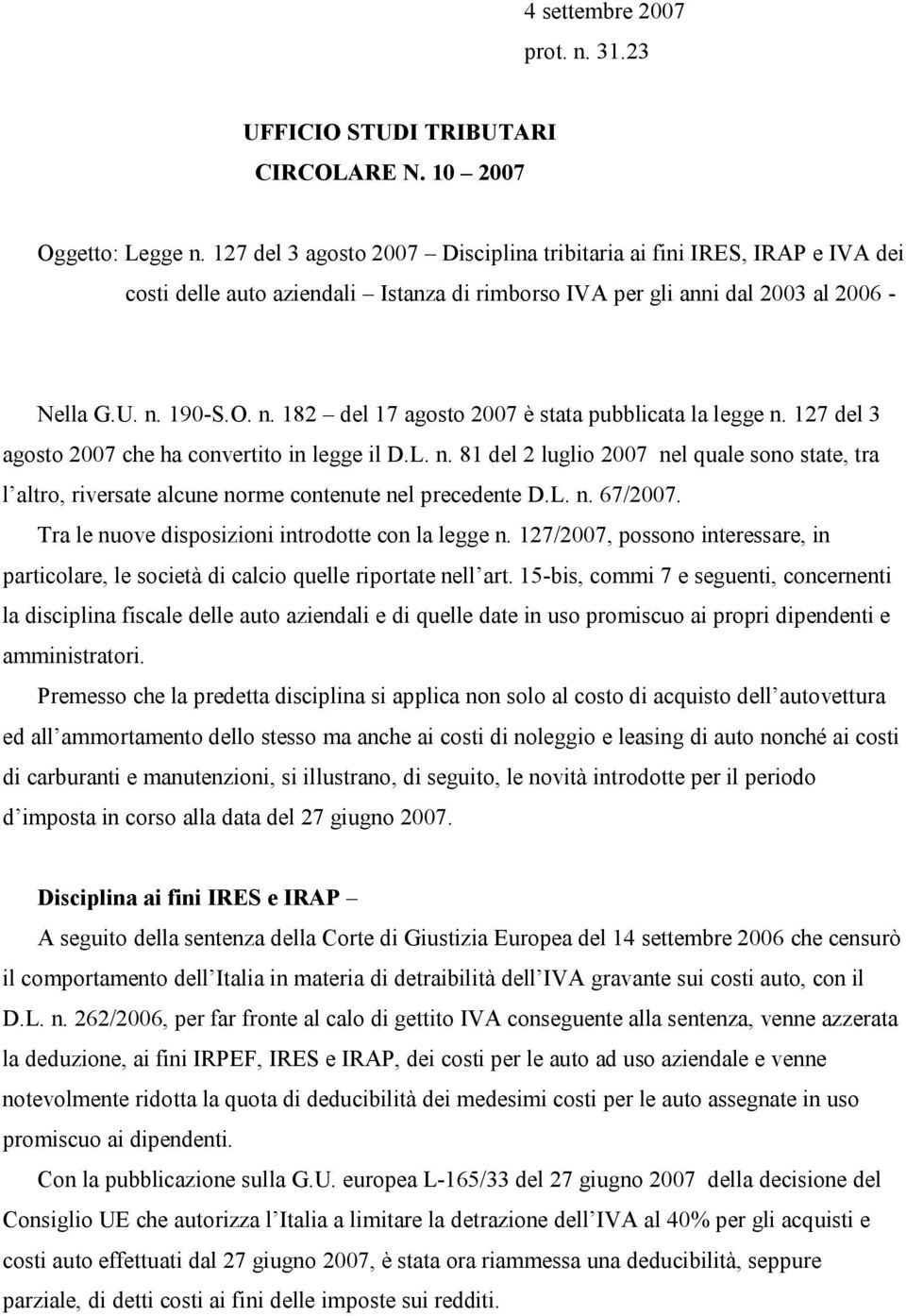 190-S.O. n. 182 del 17 agosto 2007 è stata pubblicata la legge n. 127 del 3 agosto 2007 che ha convertito in legge il D.L. n. 81 del 2 luglio 2007 nel quale sono state, tra l altro, riversate alcune norme contenute nel precedente D.