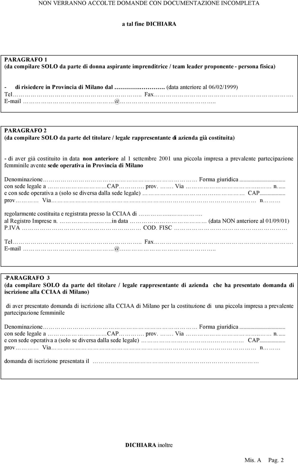 ... PARAGRAFO 2 (da compilare SOLO da parte del titolare / legale rappresentante di azienda già costituita) - di aver già costituito in data non anteriore al 1 settembre 2001 una piccola impresa a