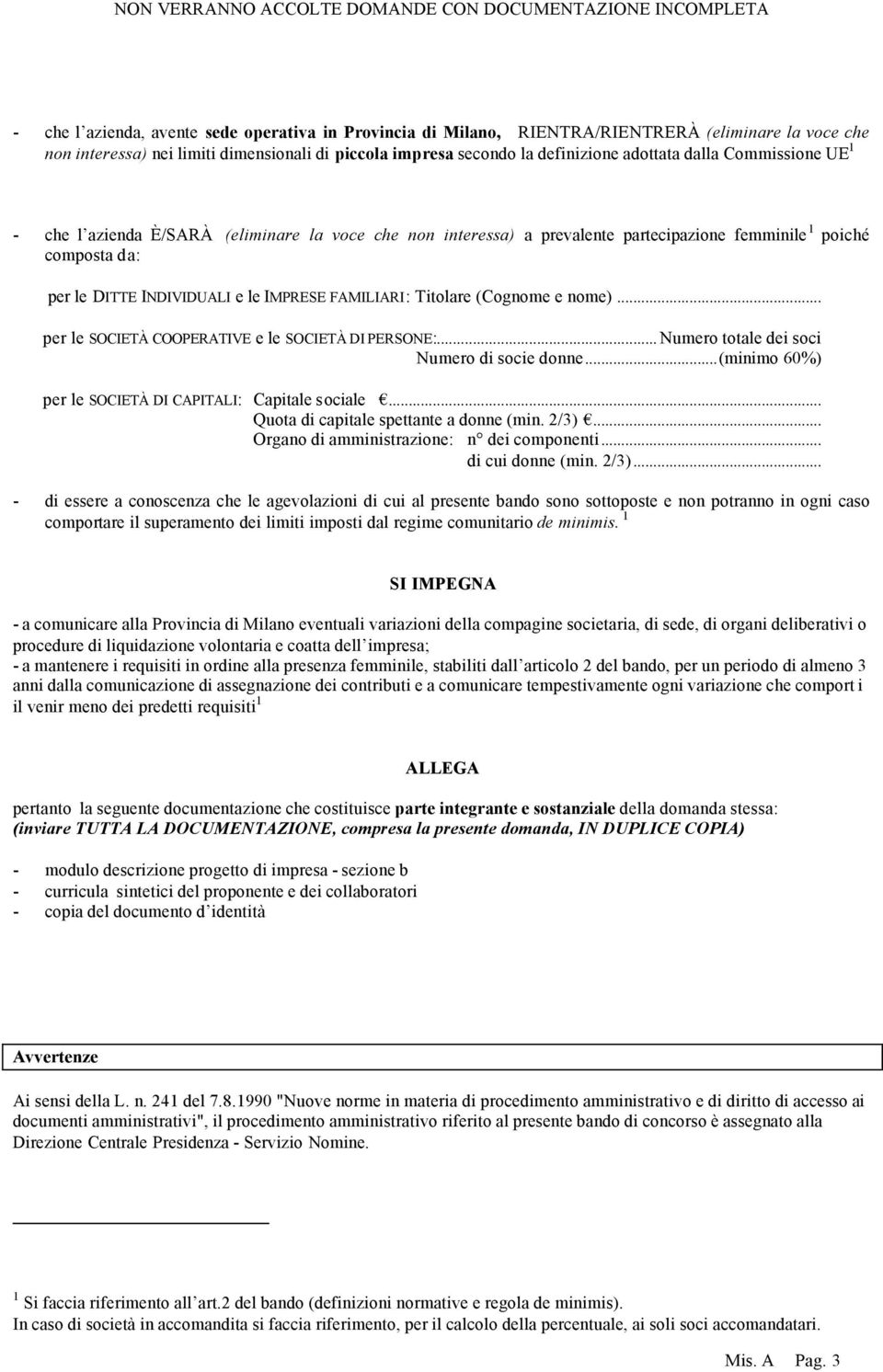 composta da: per le DITTE INDIVIDUALI e le IMPRESE FAMILIARI: Titolare (Cognome e nome)... per le SOCIETÀ COOPERATIVE e le SOCIETÀ DI PERSONE:... Numero totale dei soci Numero di socie donne.