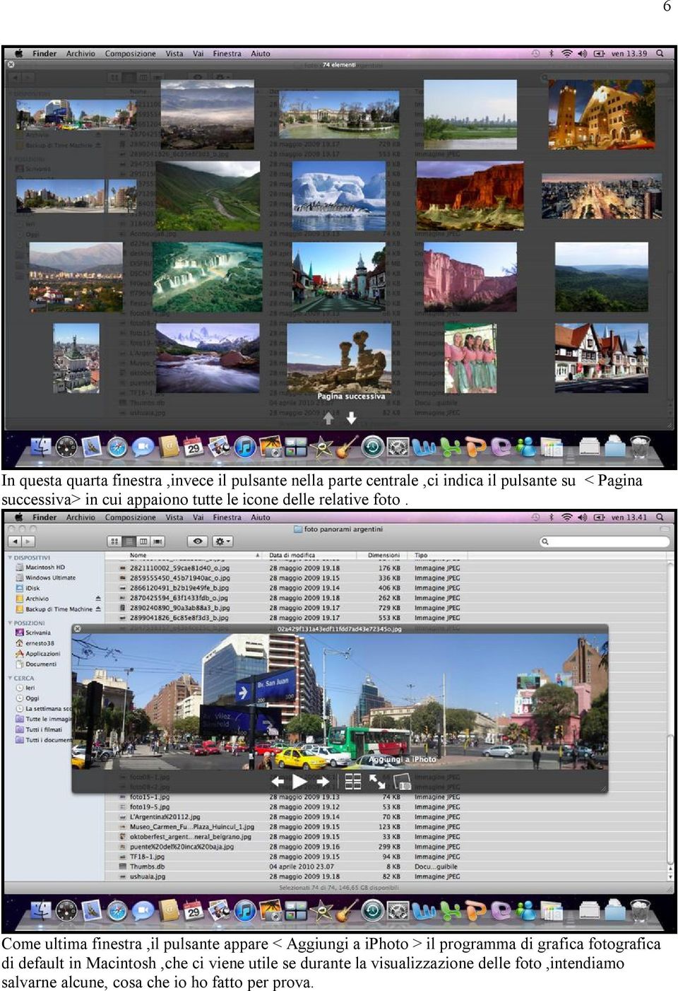 Come ultima finestra,il pulsante appare < Aggiungi a iphoto > il programma di grafica fotografica di