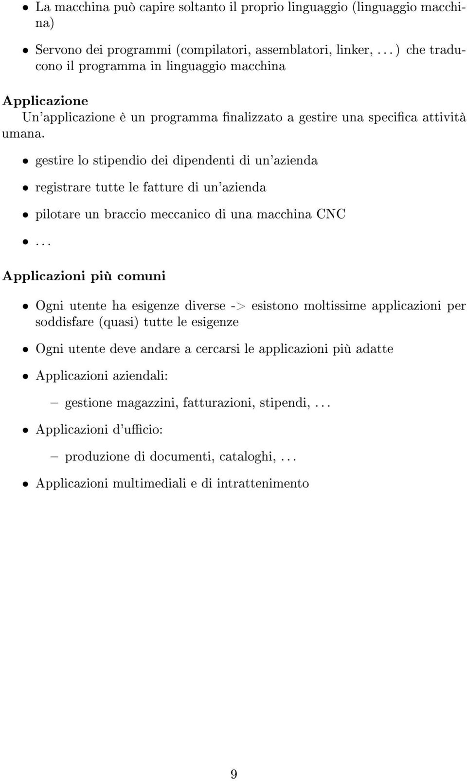 gestire lo stipendio dei dipendenti di un'azienda registrare tutte le fatture di un'azienda pilotare un braccio meccanico di una macchina CNC.