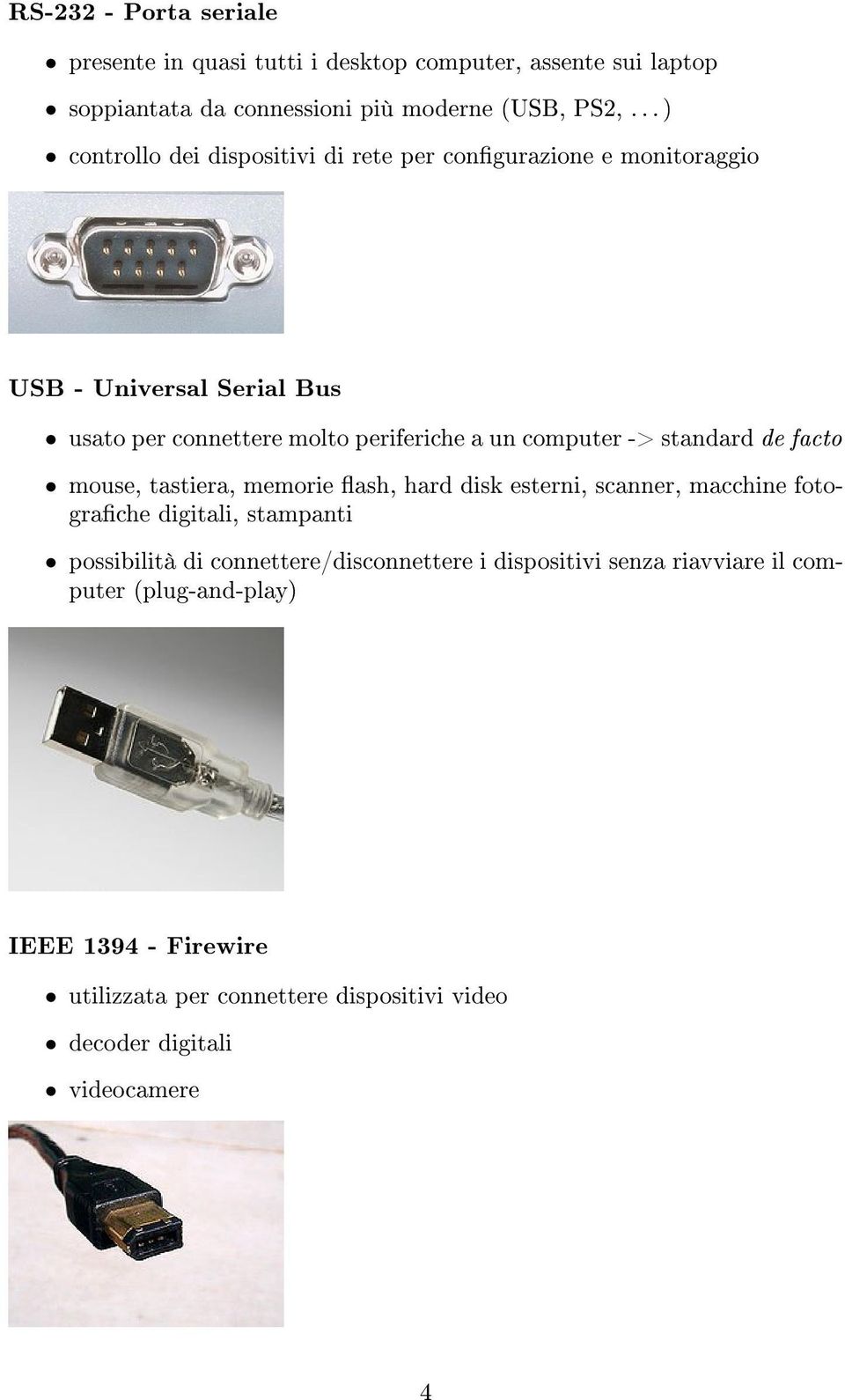 computer -> standard de facto mouse, tastiera, memorie ash, hard disk esterni, scanner, macchine fotograche digitali, stampanti possibilità di