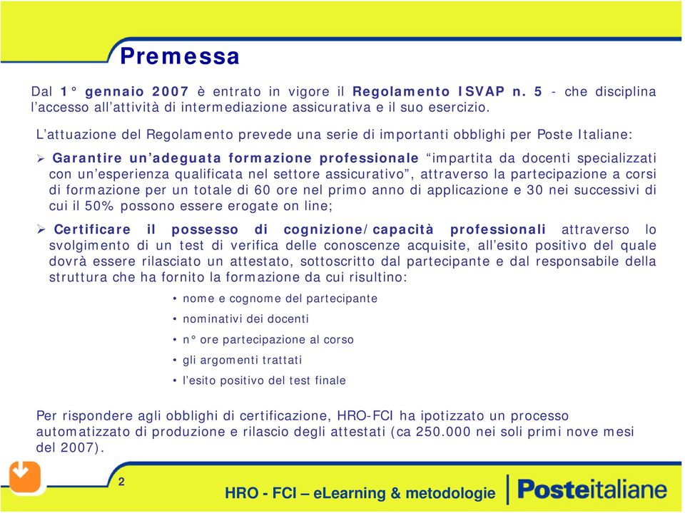 qualificata nel settore assicurativo, attraverso la partecipazione a corsi di formazione per un totale di 60 ore nel primo anno di applicazione e 30 nei successivi di cui il 50% possono essere