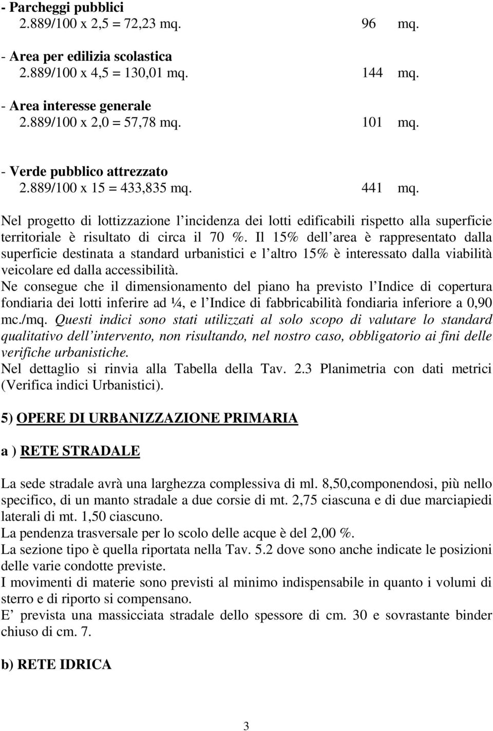 Il 15% dell area è rappresentato dalla superficie destinata a standard urbanistici e l altro 15% è interessato dalla viabilità veicolare ed dalla accessibilità.