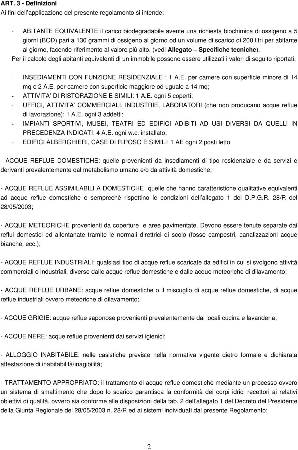 Per il calcolo degli abitanti equivalenti di un immobile possono essere utilizzati i valori di seguito riportati: - INSEDIAMENTI CON FUNZIONE RESIDENZIALE : 1 A.E. per camere con superficie minore di 14 mq e 2 A.