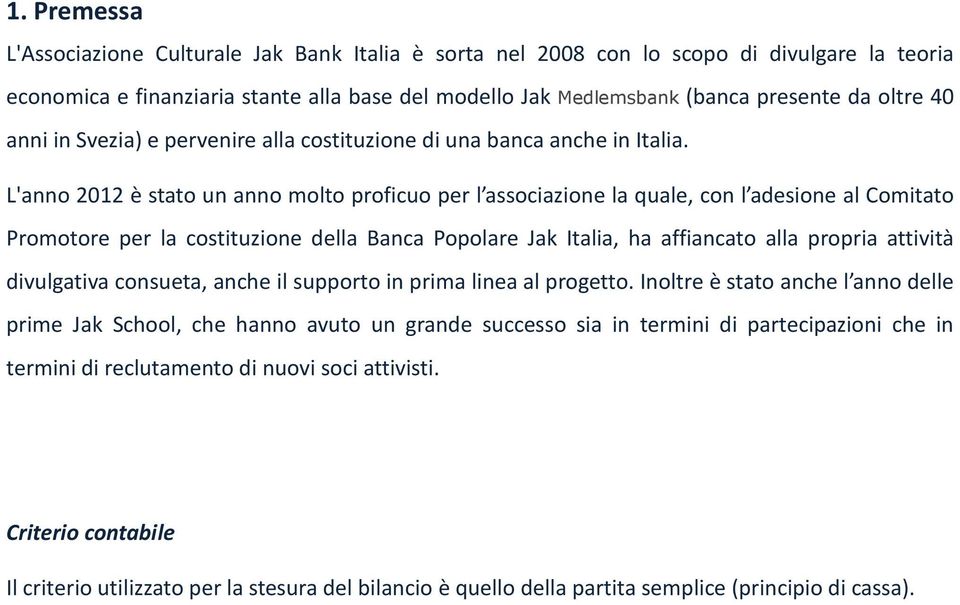 L'anno 2012 è stato un anno molto proficuo per l associazione la quale, con l adesione al Comitato Promotore per la costituzione della Banca Popolare Jak Italia, ha affiancato alla propria attività