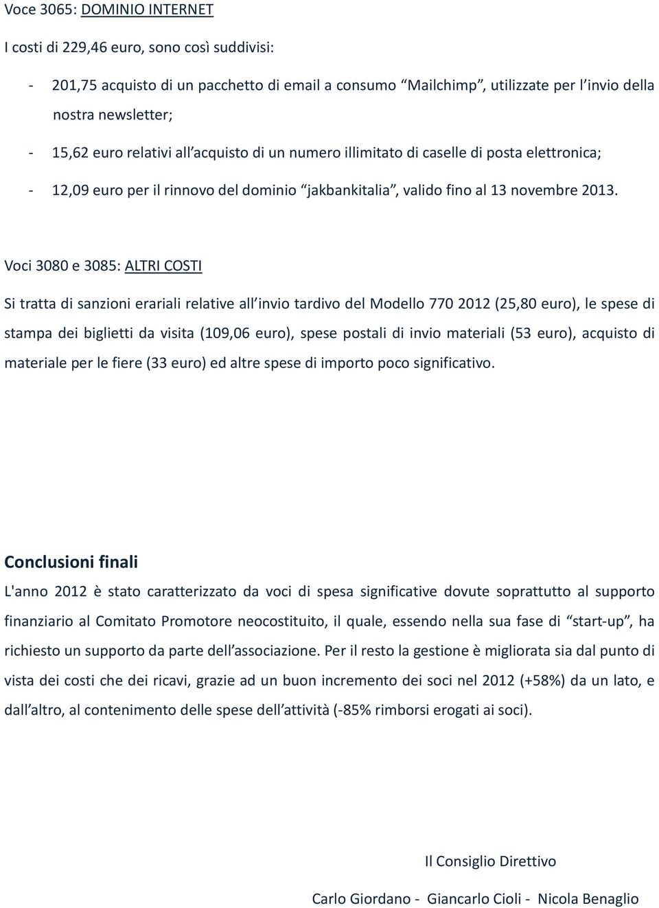 Voci 3080 e 3085: ALTRI COSTI Si tratta di sanzioni erariali relative all invio tardivo del Modello 770 2012 (25,80 euro), le spese di stampa dei biglietti da visita (109,06 euro), spese postali di