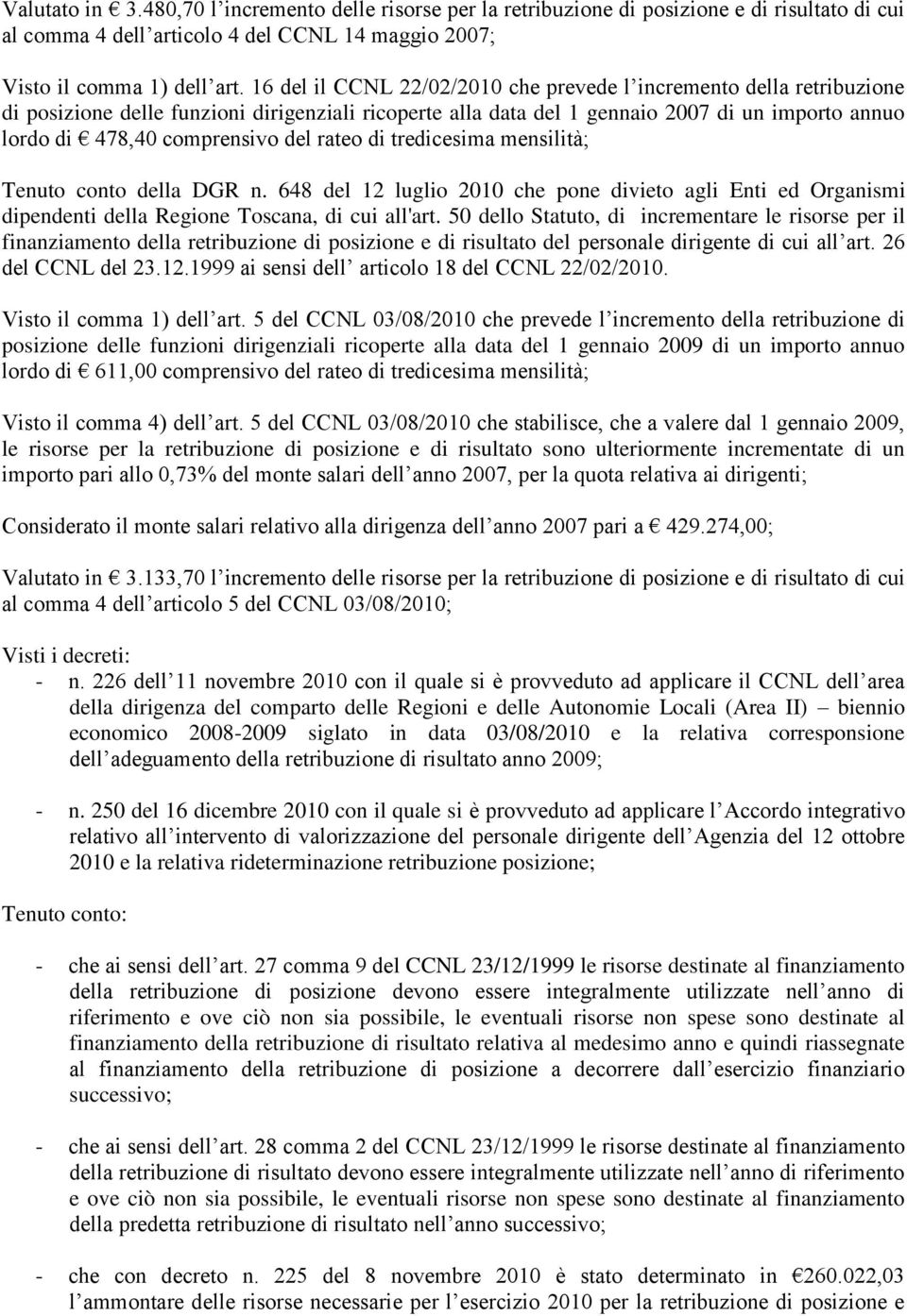 del rateo di tredicesima mensilità; Tenuto conto della DGR n. 648 del 12 luglio 2010 che pone divieto agli Enti ed Organismi dipendenti della Regione Toscana, di cui all'art.
