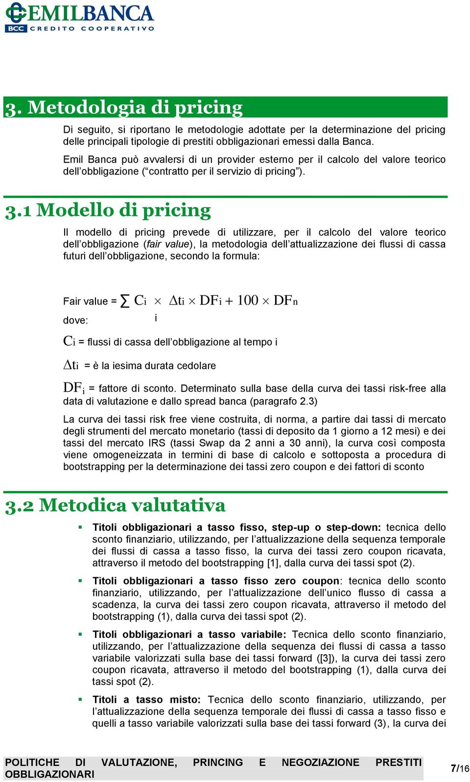 1 Modello di pricing Il modello di pricing prevede di utilizzare, per il calcolo del valore teorico dell obbligazione (fair value), la metodologia dell attualizzazione dei flussi di cassa futuri dell